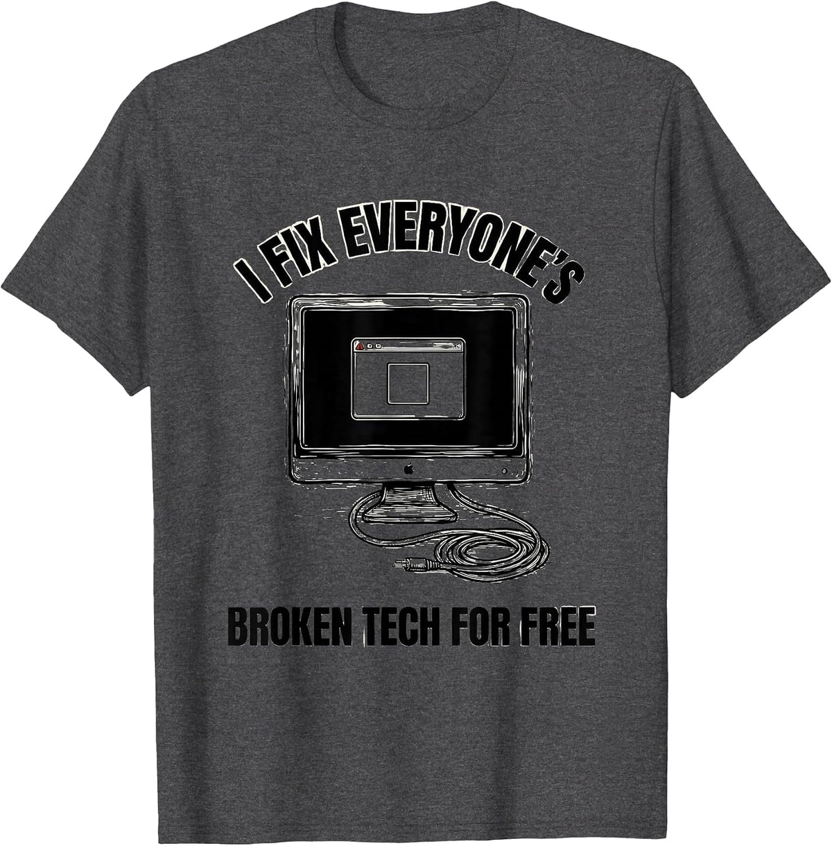 I Fix Everyone's Broken Tech For Free Sarcastic IT Tech T-Shirt - Dark Heather Grey