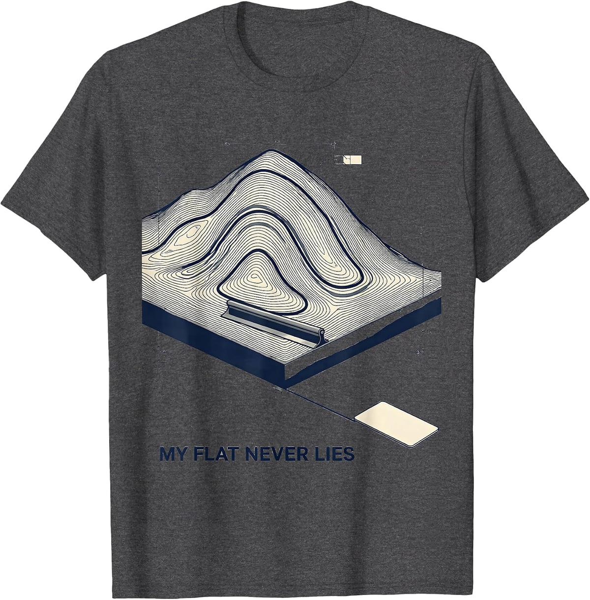 My Flat Never Lies Funny Concrete Finisher Crane Operator T-Shirt - Dark Heather Grey