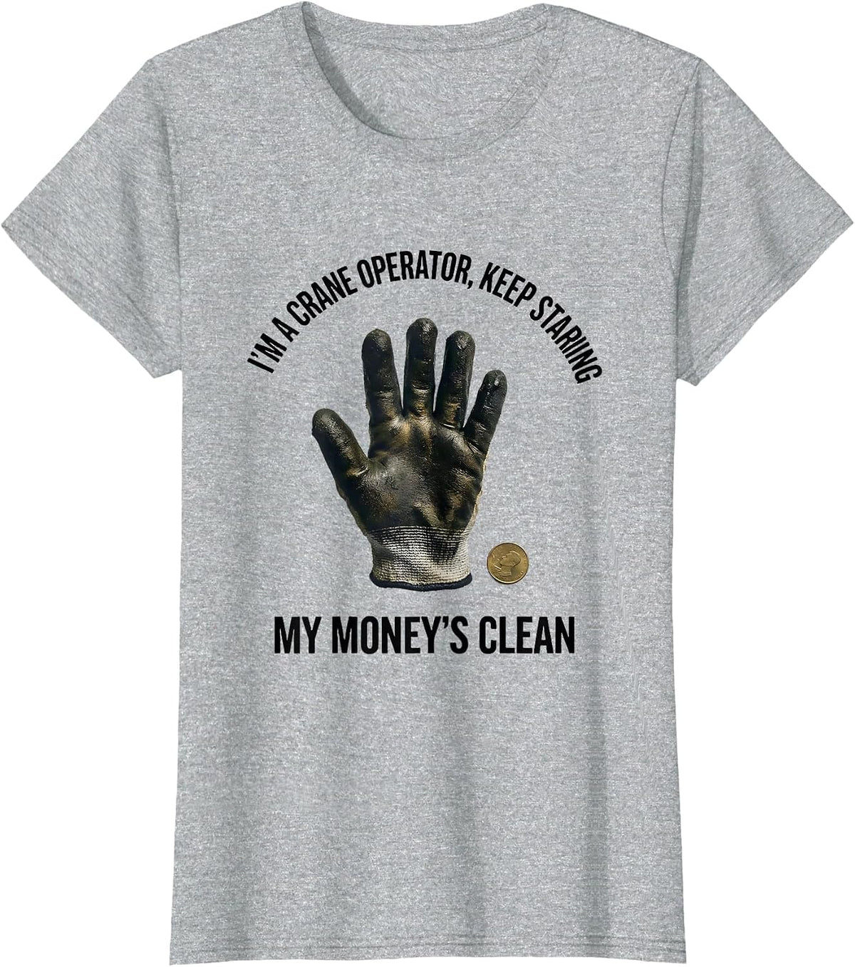 Women's I'm A Crane Operator, Keep Staring, My Money's Clean T-Shirt - Heather Grey