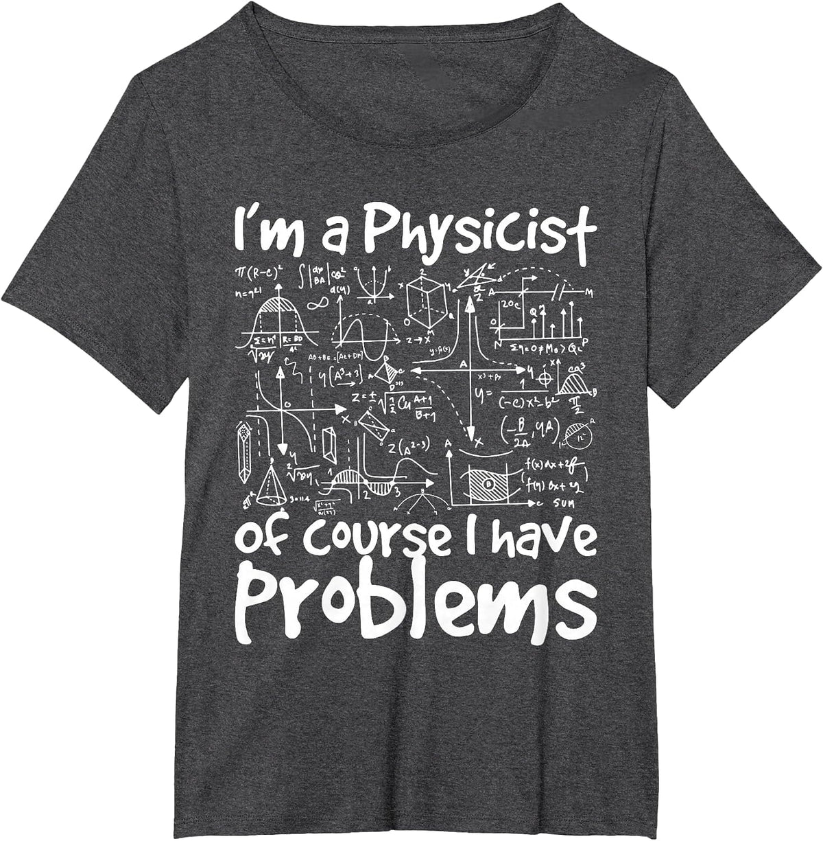 I'm A Physicist of Course I Have Problems - Physics Science T-Shirt - Dark Heather Grey