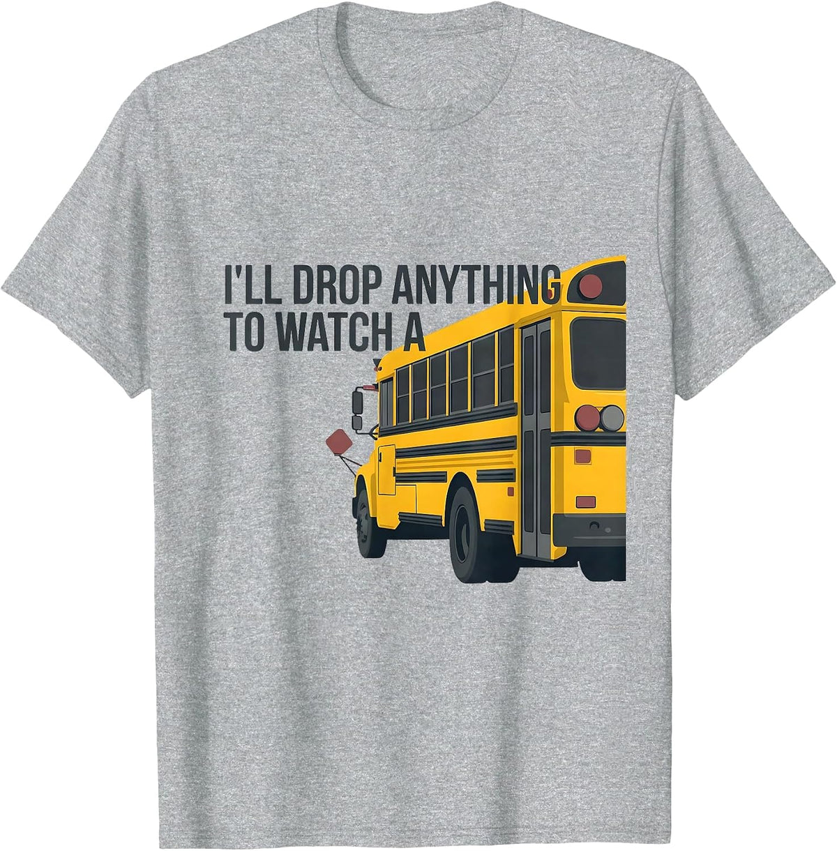 Men's I'll Drop Anything To Watch A Funny School Bus Driver T-Shirt - Heather Grey