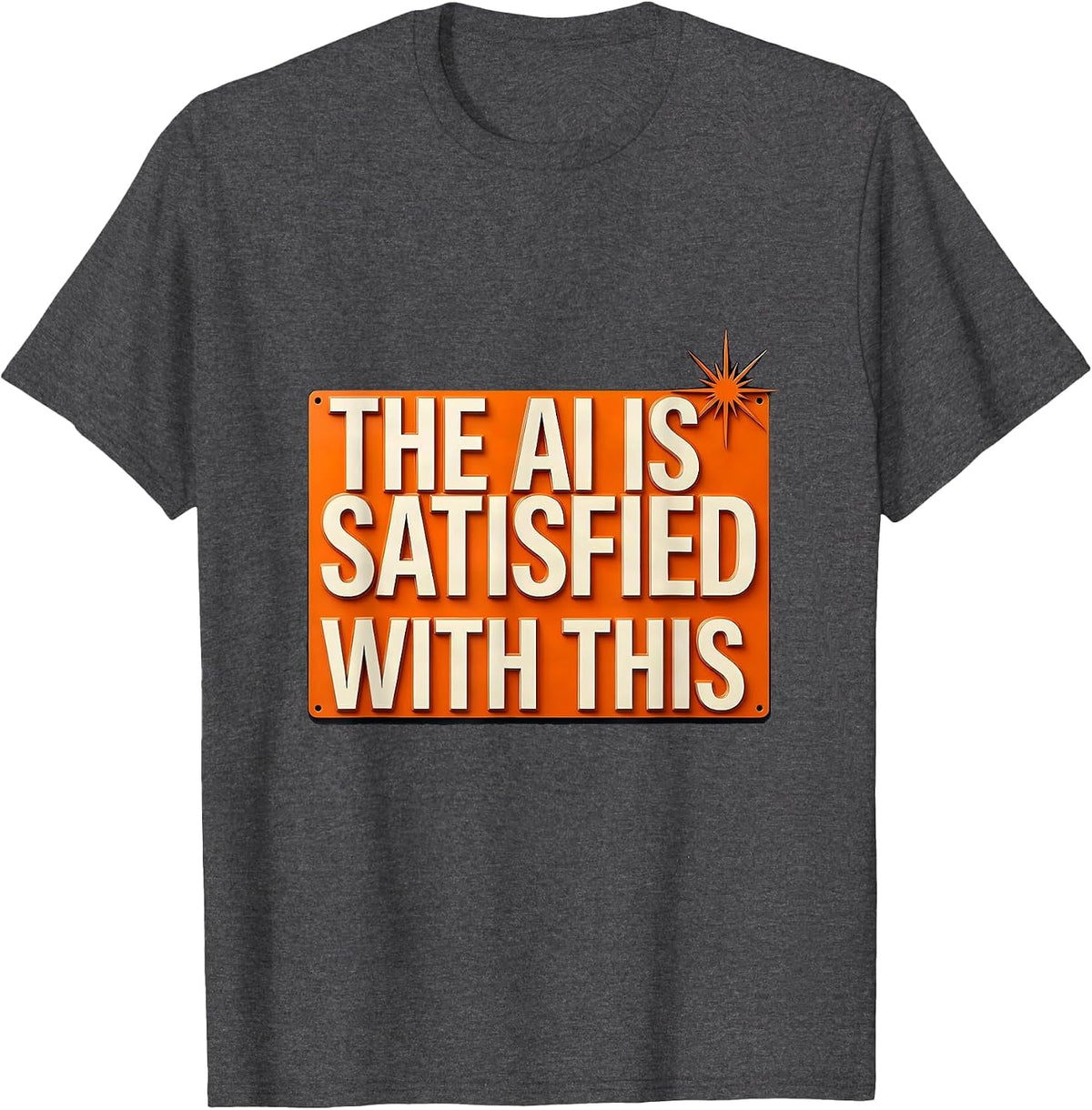 The AI Is Satisfied With This Funny AI Culture Tech Worker T-Shirt - Dark Heather Grey