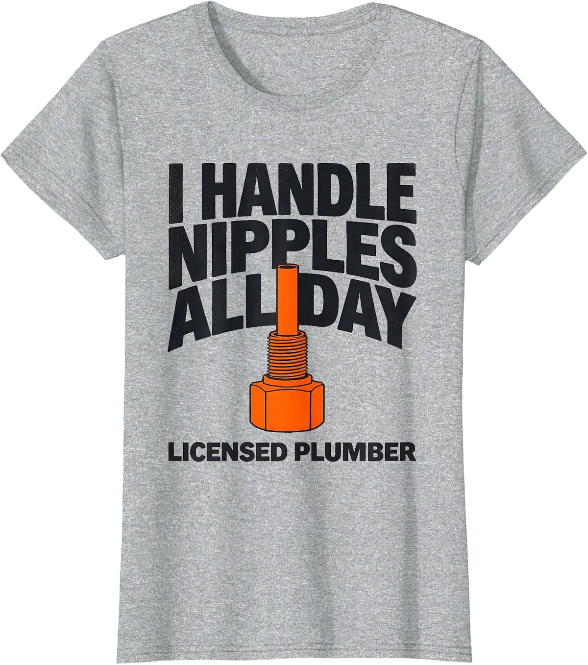Women's I HANDLE NIPPLES ALL DAY LICENSED PLUMBER Funny T-Shirt - Heather Grey
