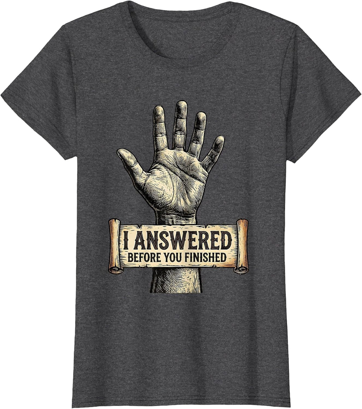 Women's I Answered Before You Finished Witty Graphic T-Shirt - Dark Heather Grey