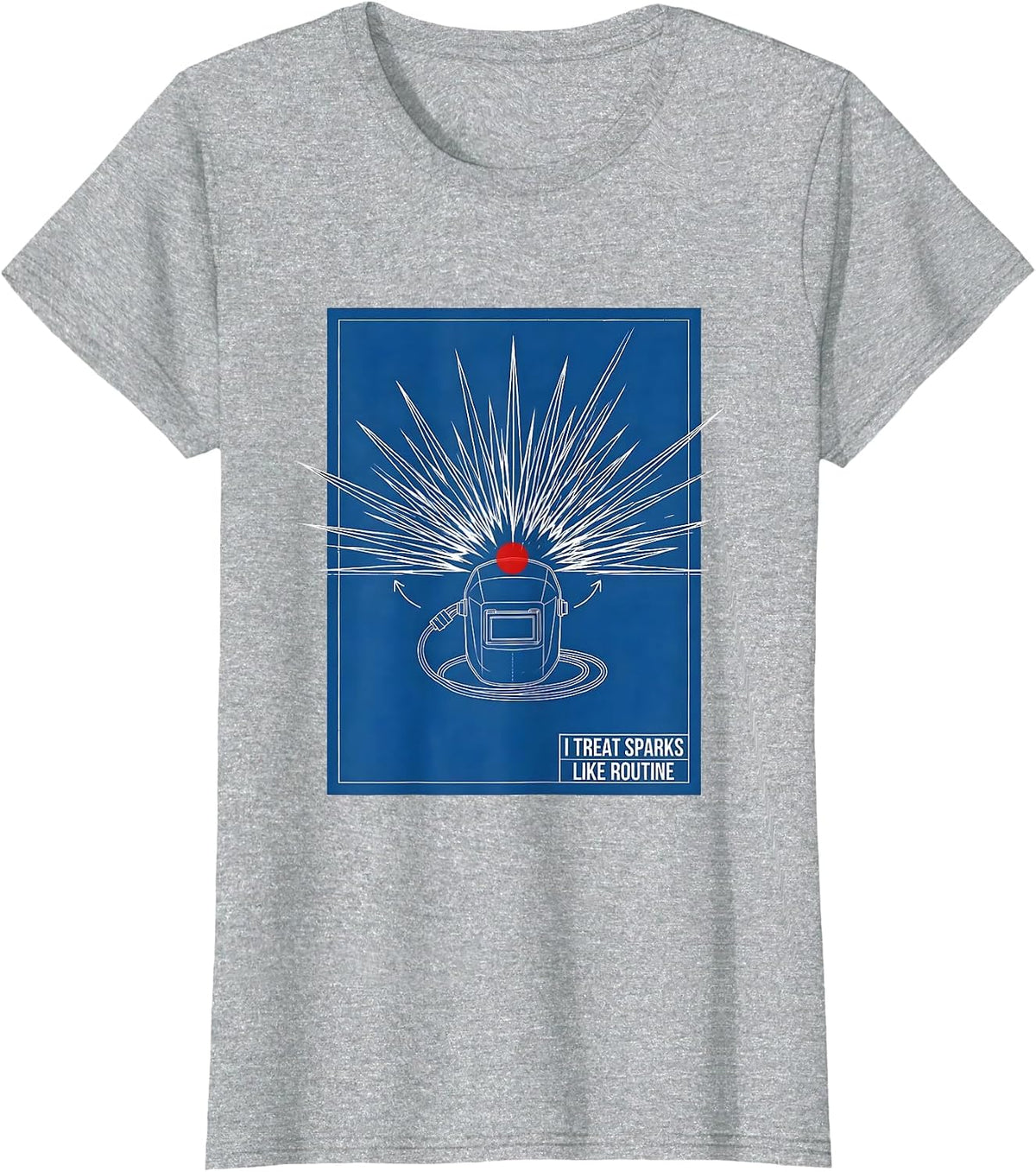 I Treat Sparks Like Routine Funny Welder Metal Worker Blue T-Shirt - Heather Grey