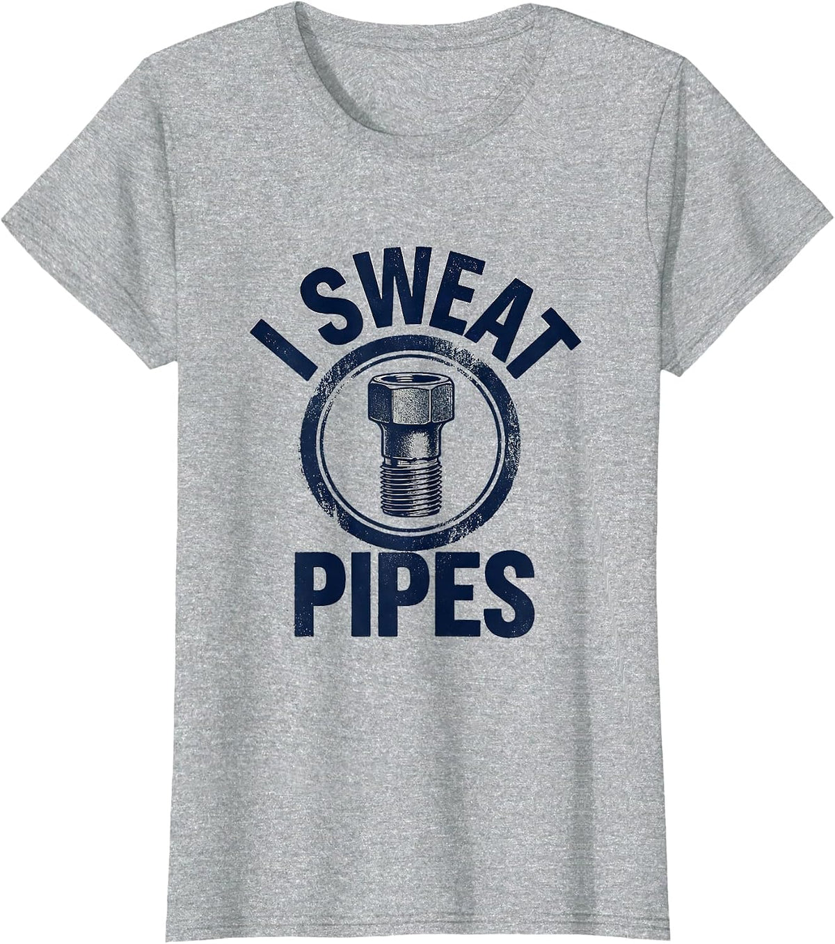 I Sweat Pipes Funny Plumber Pipefitter Steamfitter Gift T-Shirt - Heather Grey