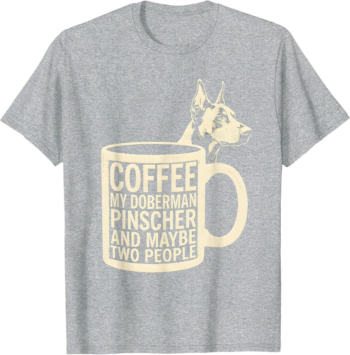 Men's Coffee, My Doberman Pinscher, And Maybe Two People Funny T-Shirt - Heather Grey
