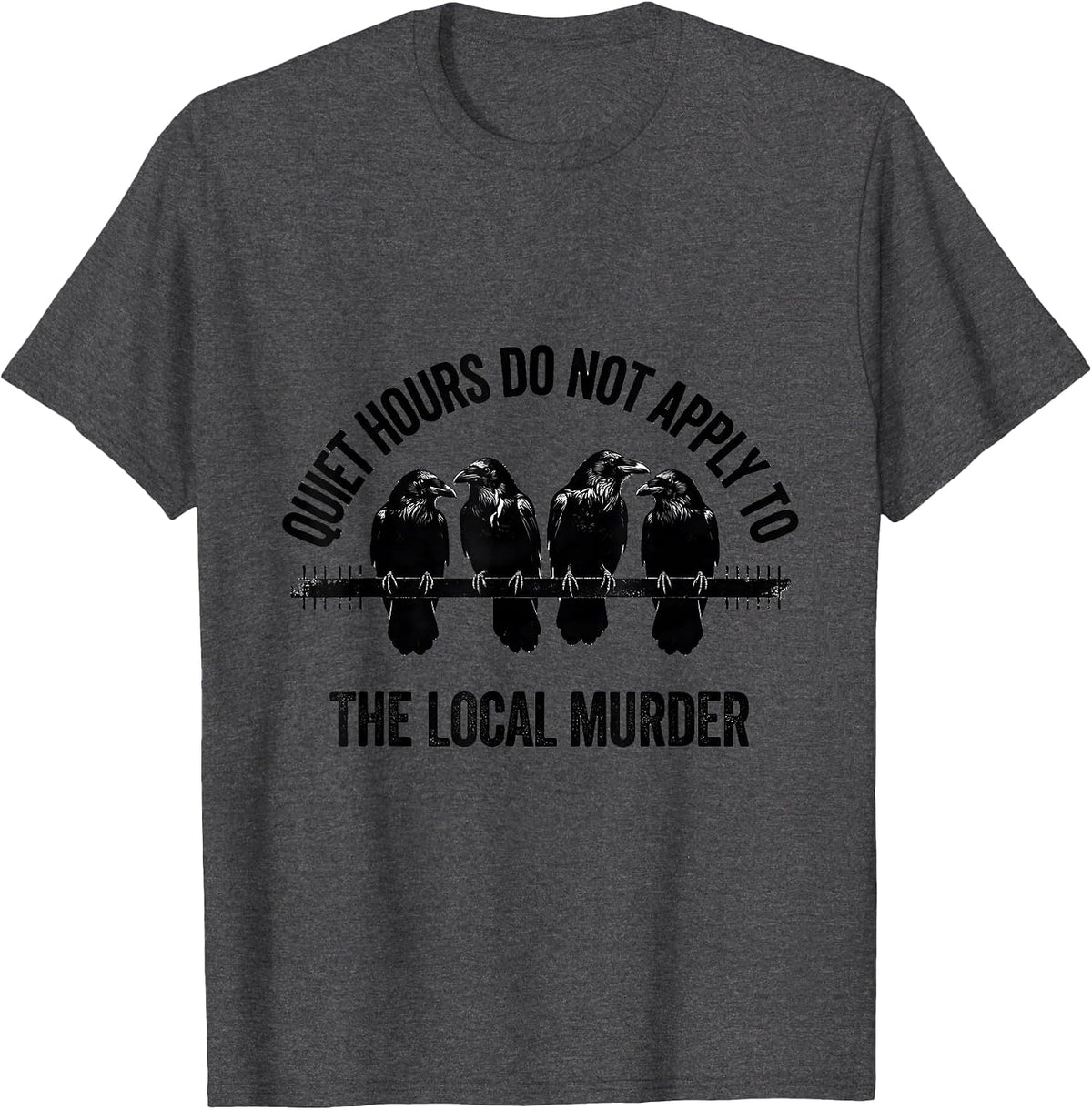 Quiet Hours Do Not Apply To The Local Murder Crow Lover T-Shirt - Dark Heather Grey