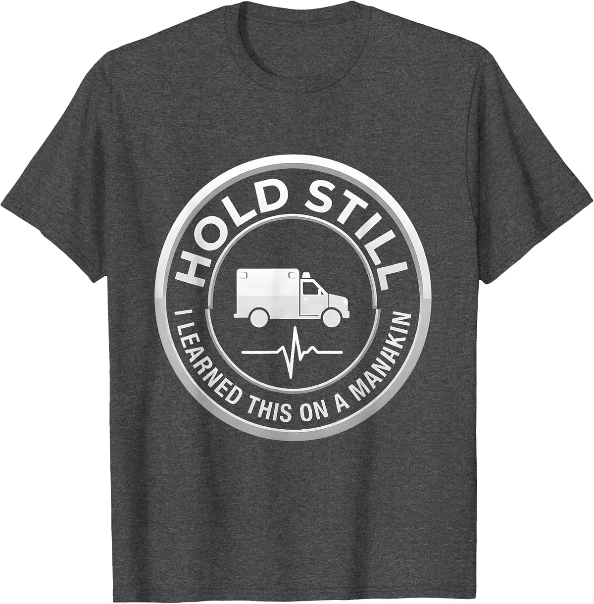 Hold Still, I Learned This On A Manikin Funny EMT T-Shirt - Dark Heather Grey