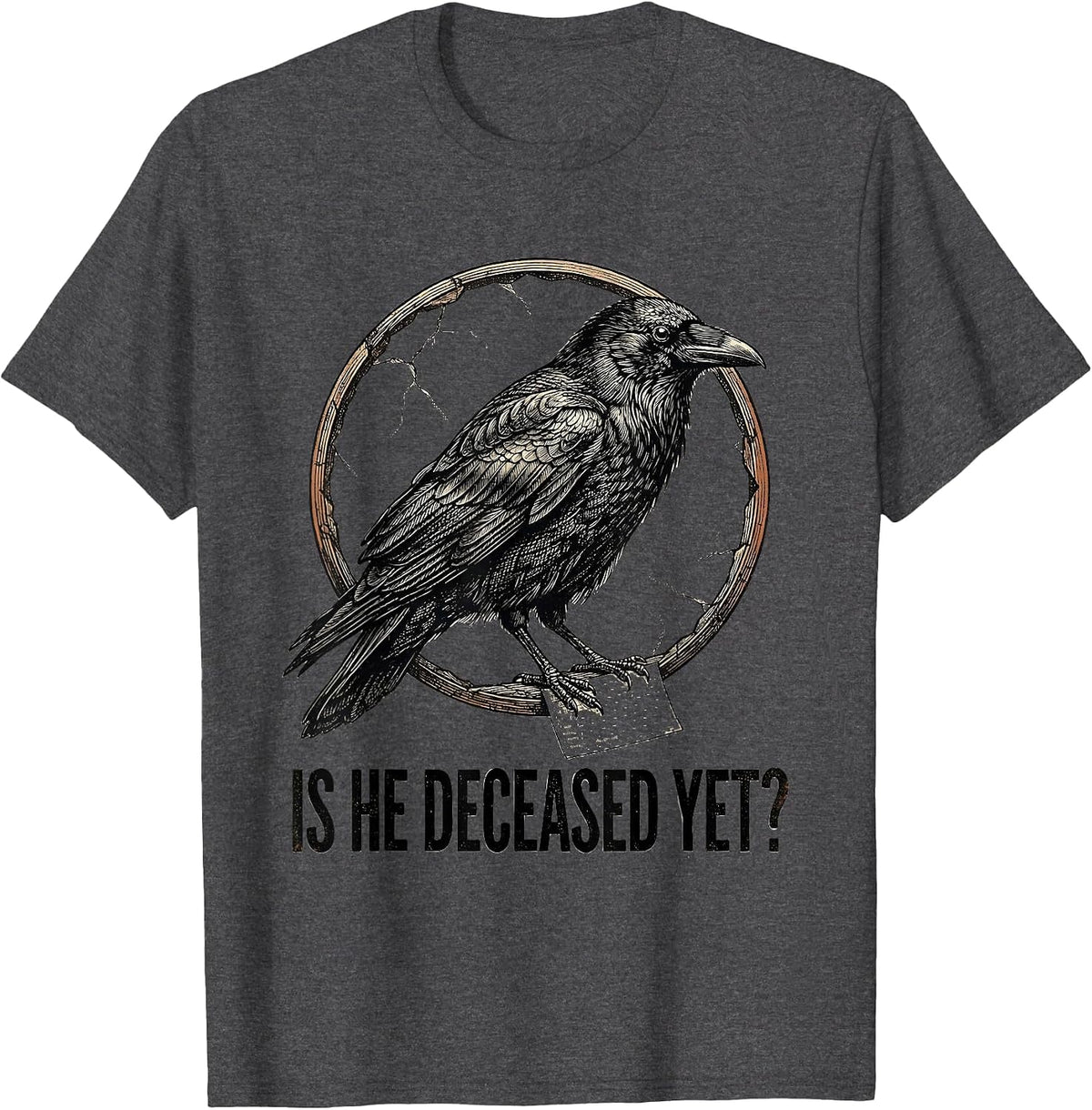 Is He Deceased Yet Dark Humor Crow Gothic Sarcastic T-Shirt - Dark Heather Grey