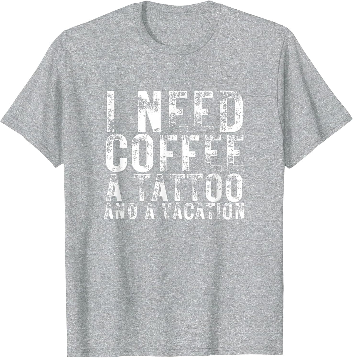 I Need Coffee a Tattoo and a Vacation is Funny Tattoo Lover T-Shirt - Heather Grey