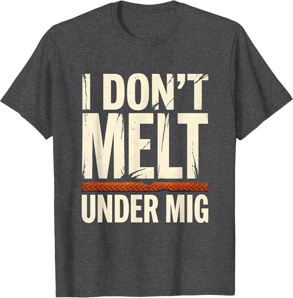 Men's I Don't Melt Under MIG Funny Welder Metal Worker Trade Pride T-Shirt - Dark Heather Grey