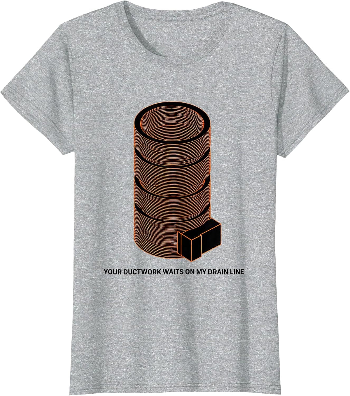 Your Ductwork Waits On My Drain Line Funny Plumber T-Shirt - Heather Grey