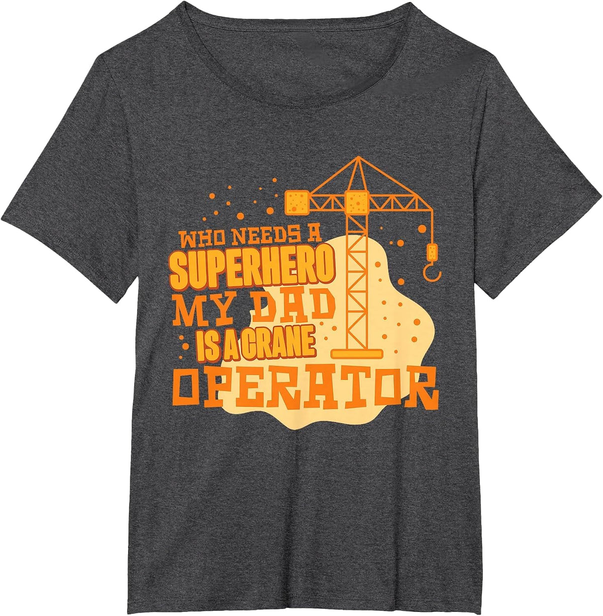 Who Needs A Superhero My Dad is A Crane Operator T-Shirt - Dark Heather Grey