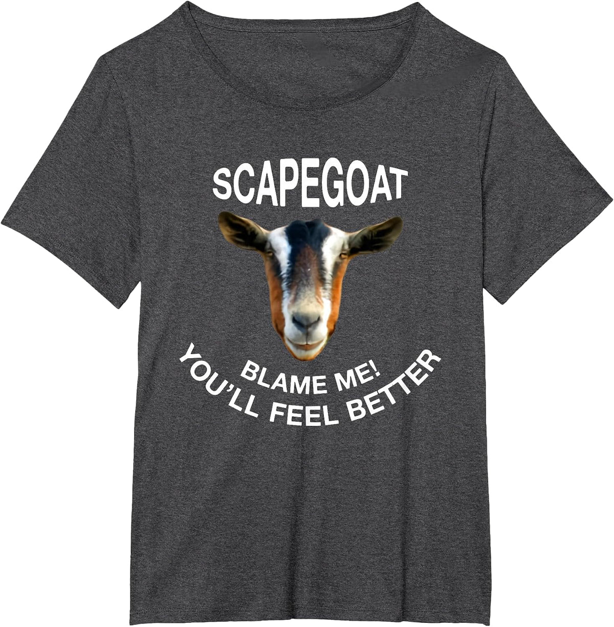 Goat Scapegoat Blame Me! You'll Feel Better Funny Saying T-Shirt - Dark Heather Grey