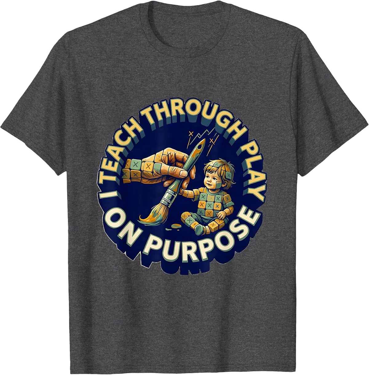 I Teach Through Play On Purpose Playful Preschool Teacher T-Shirt - Dark Heather Grey