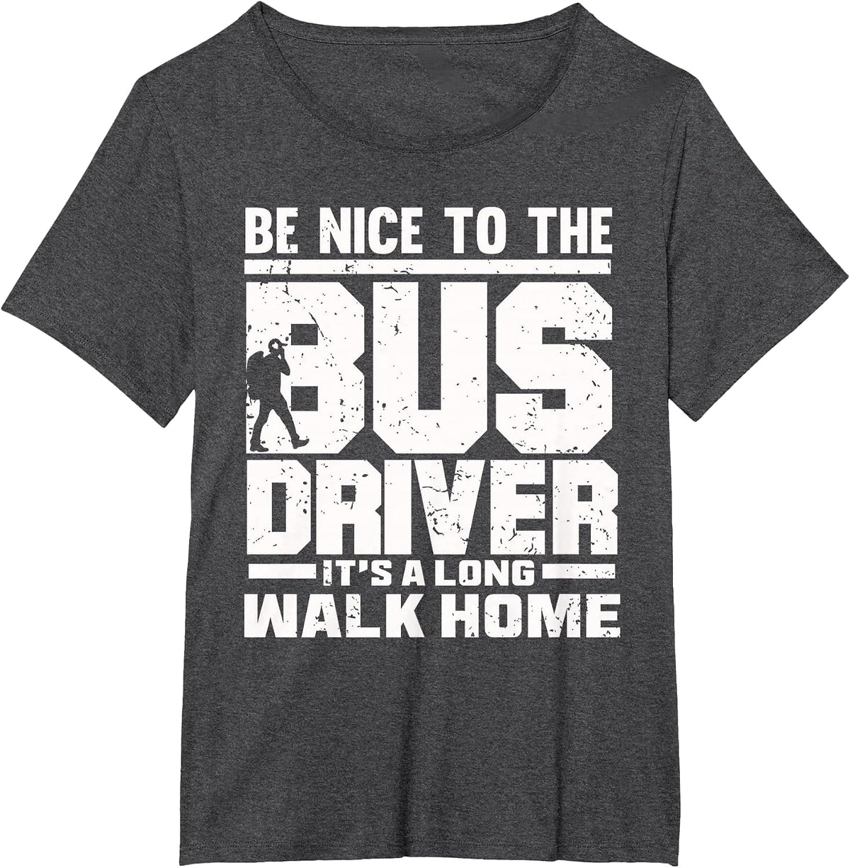 Be Nice to the Bus Driver It's a Long Walk Home T-Shirt - Dark Heather Grey