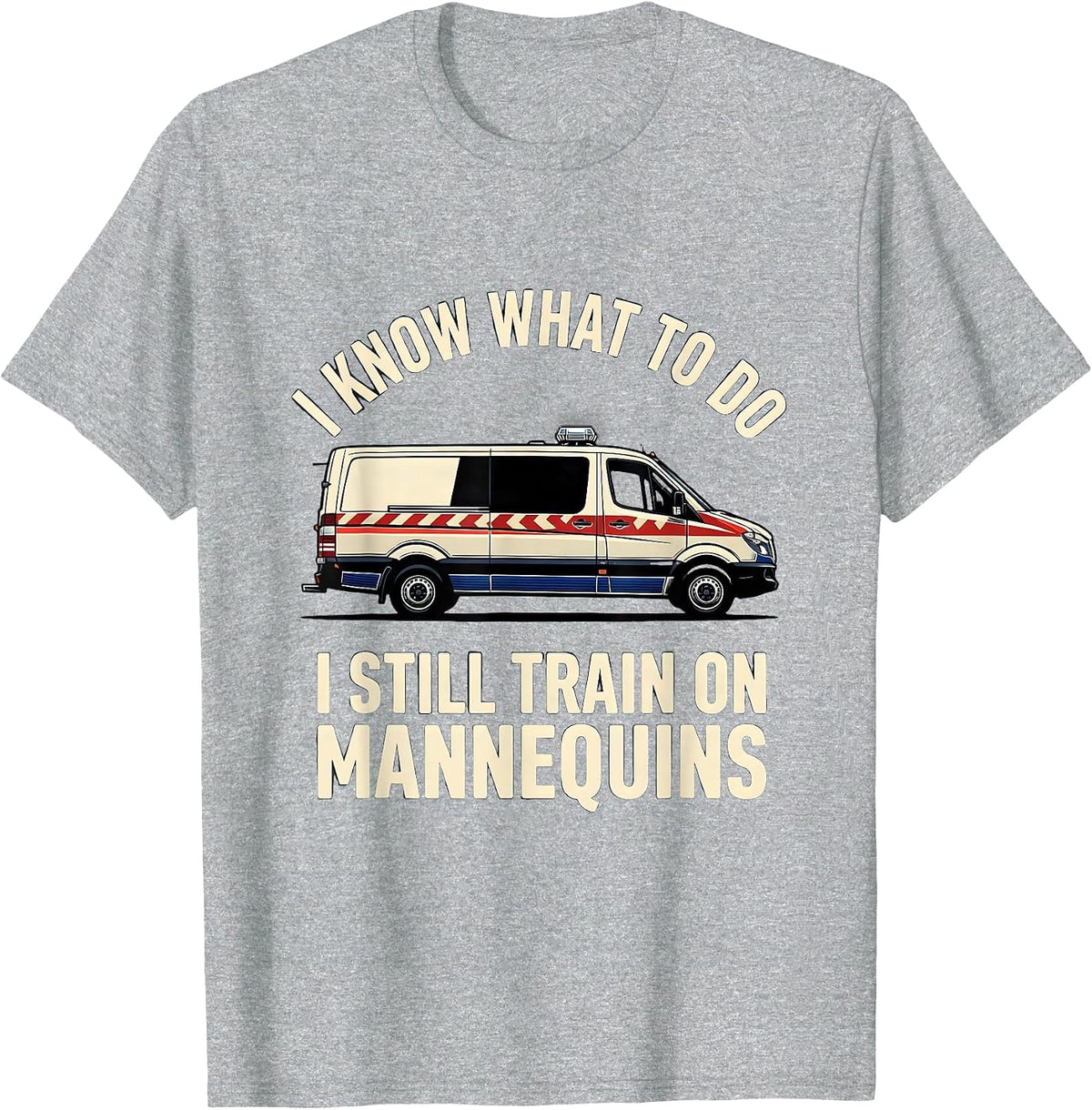 Men's I Know What To Do I Still Train On Mannequins Funny EMT T-Shirt - Heather Grey