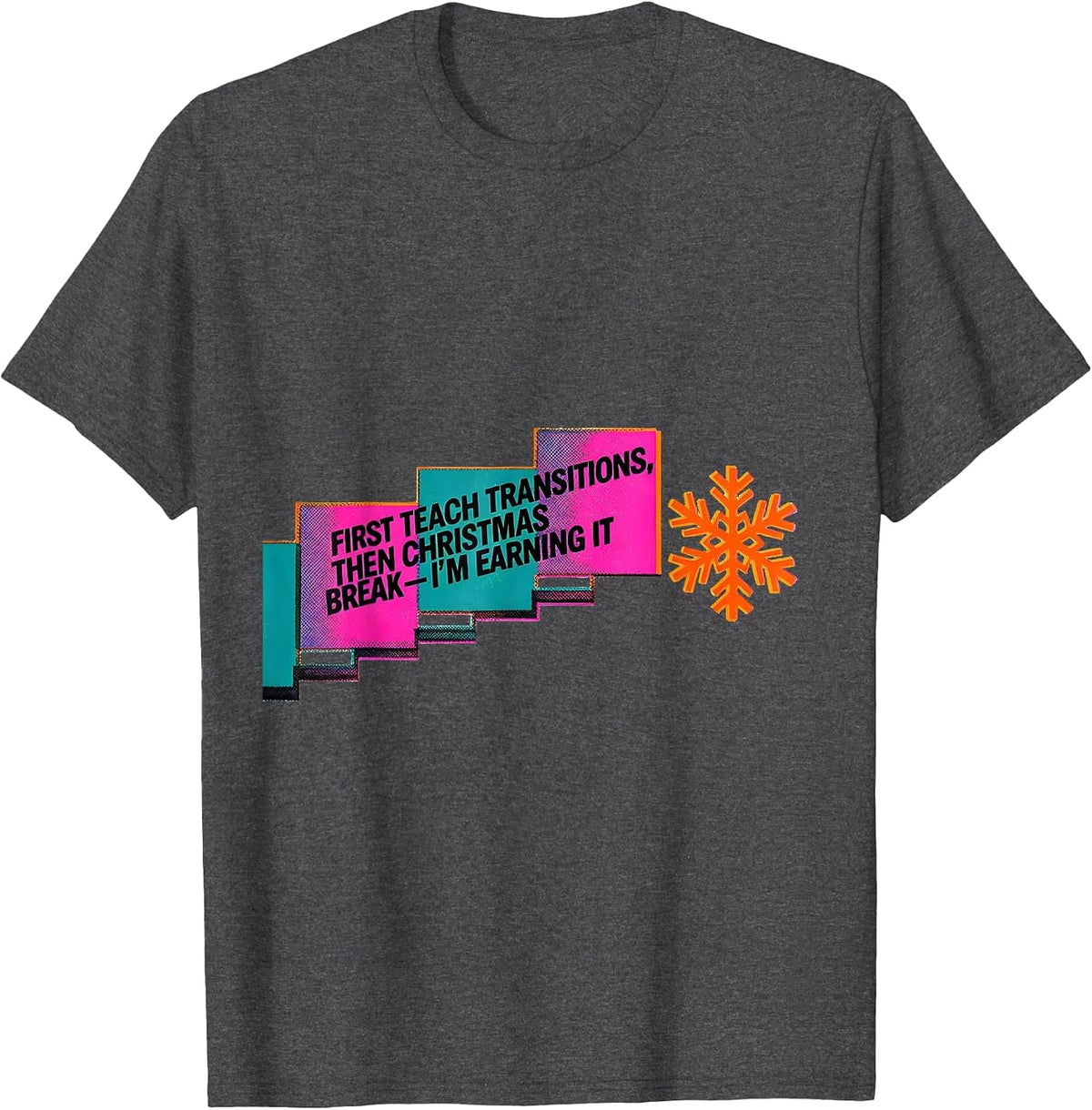 Men's First Teach Transitions, Then Christmas Break—I'm Earning It T-Shirt - Dark Heather Grey