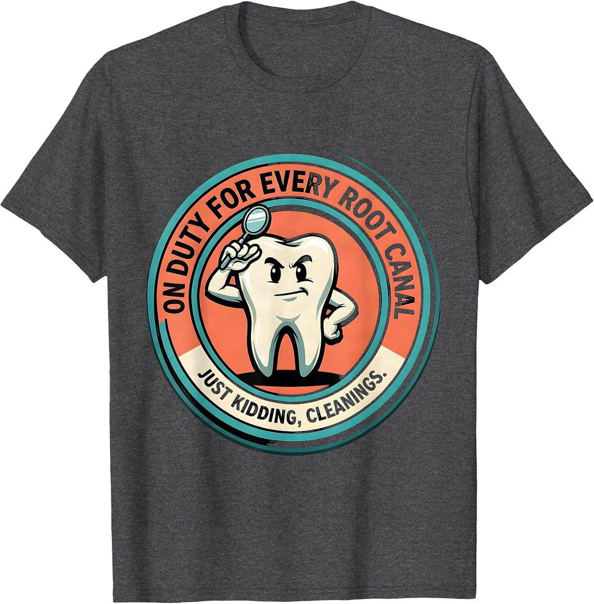 Men's On Duty For Every Root Canal... Just Kidding, Cleanings T-Shirt - Dark Heather Grey