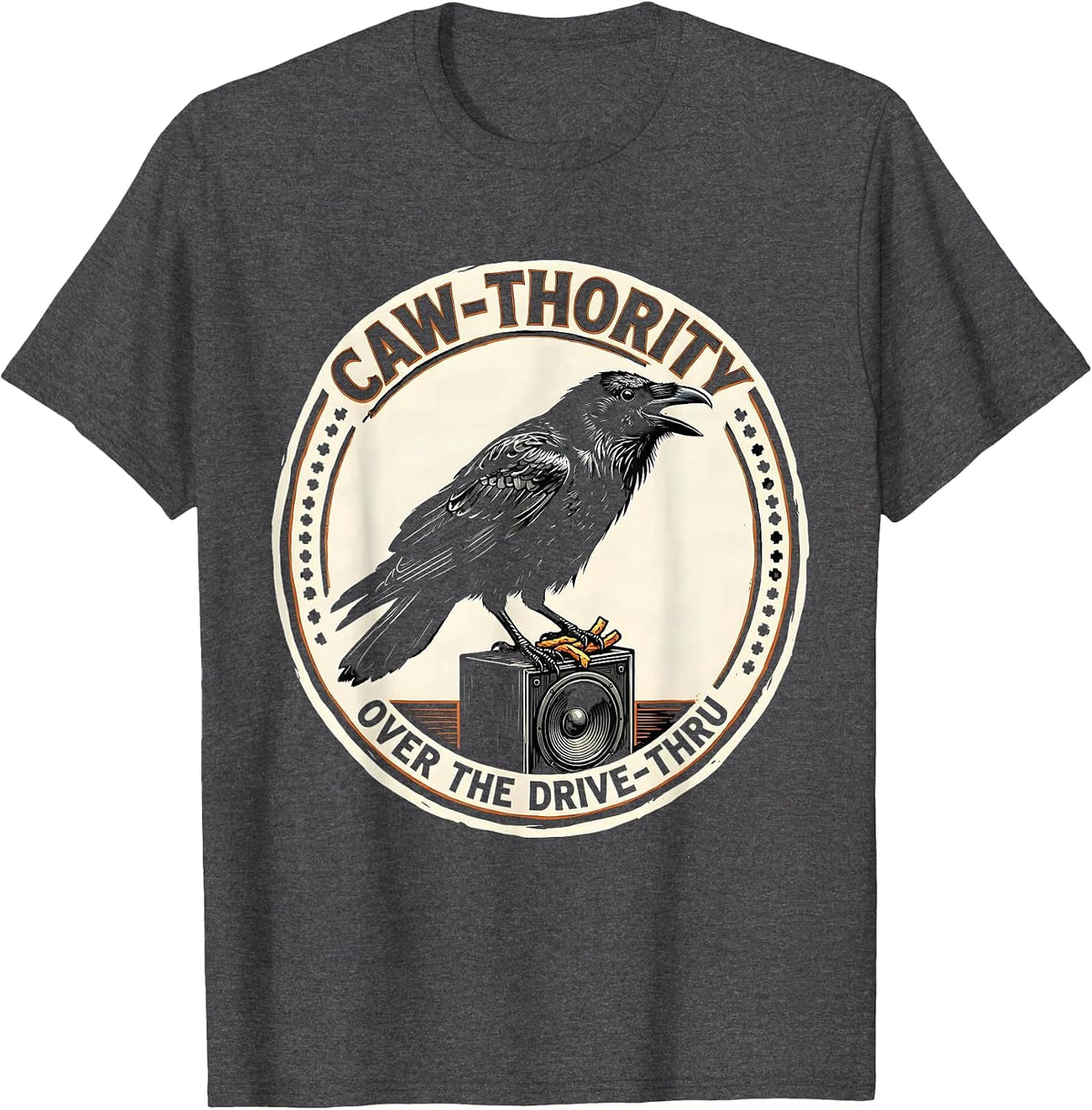 Caw-thority Over the Drive-Thru Funny Crow Humor Gothic Dark T-Shirt - Dark Heather Grey