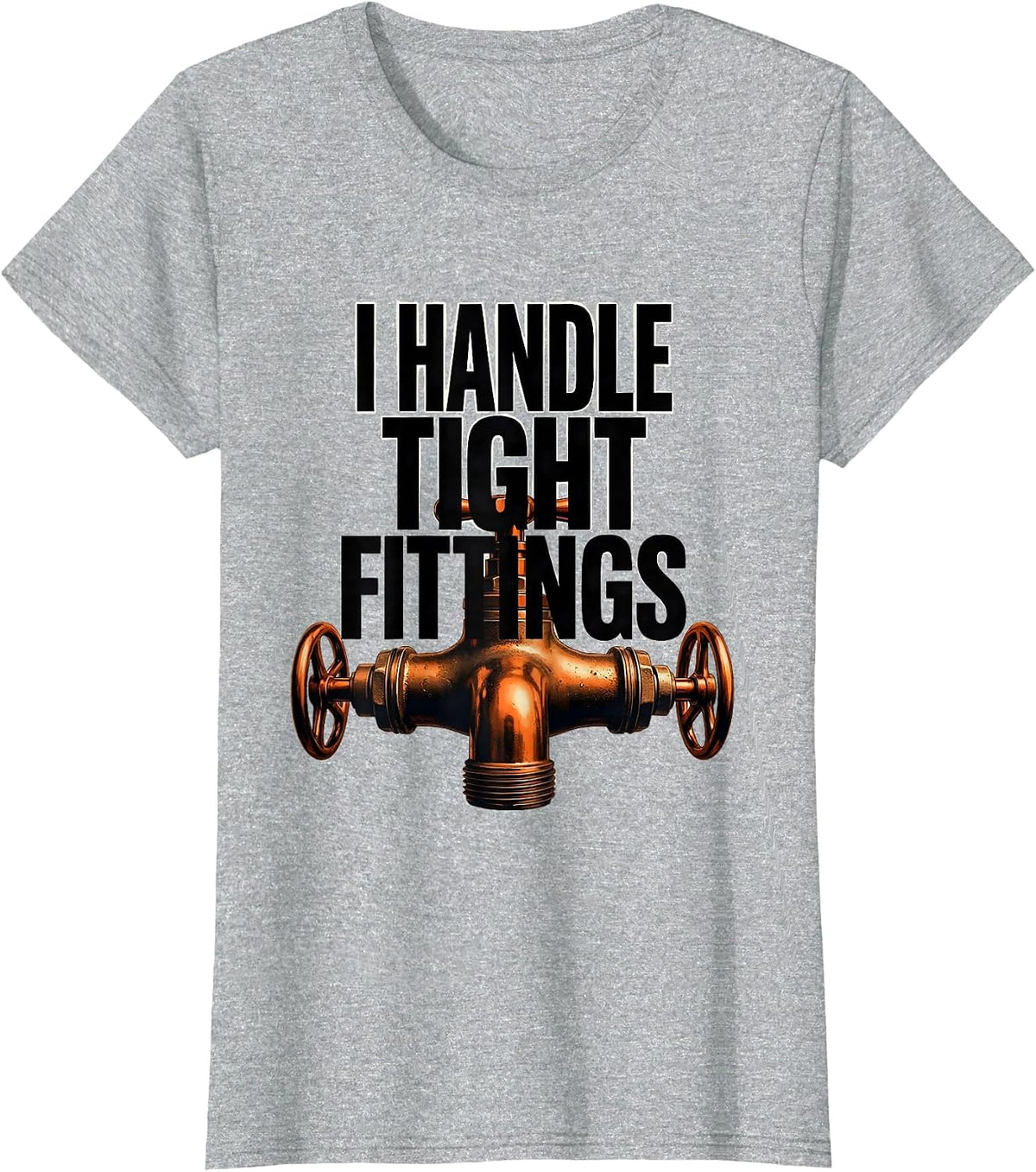 I Handle Tight Fittings Funny Plumber Pipefitter Steamfitter T-Shirt - Heather Grey