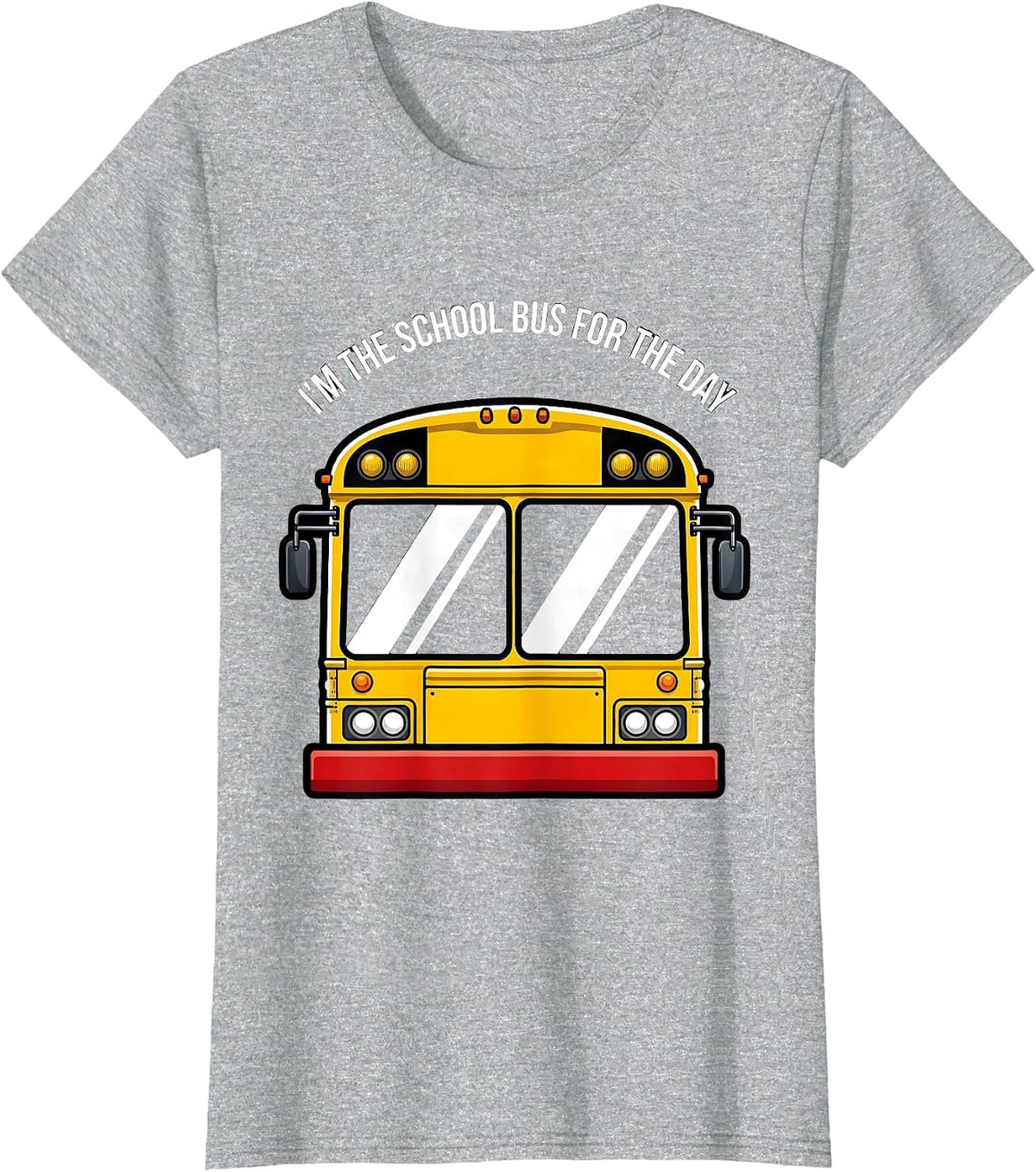 I'm The School Bus For The Day Funny School Bus Driver T-Shirt - Heather Grey