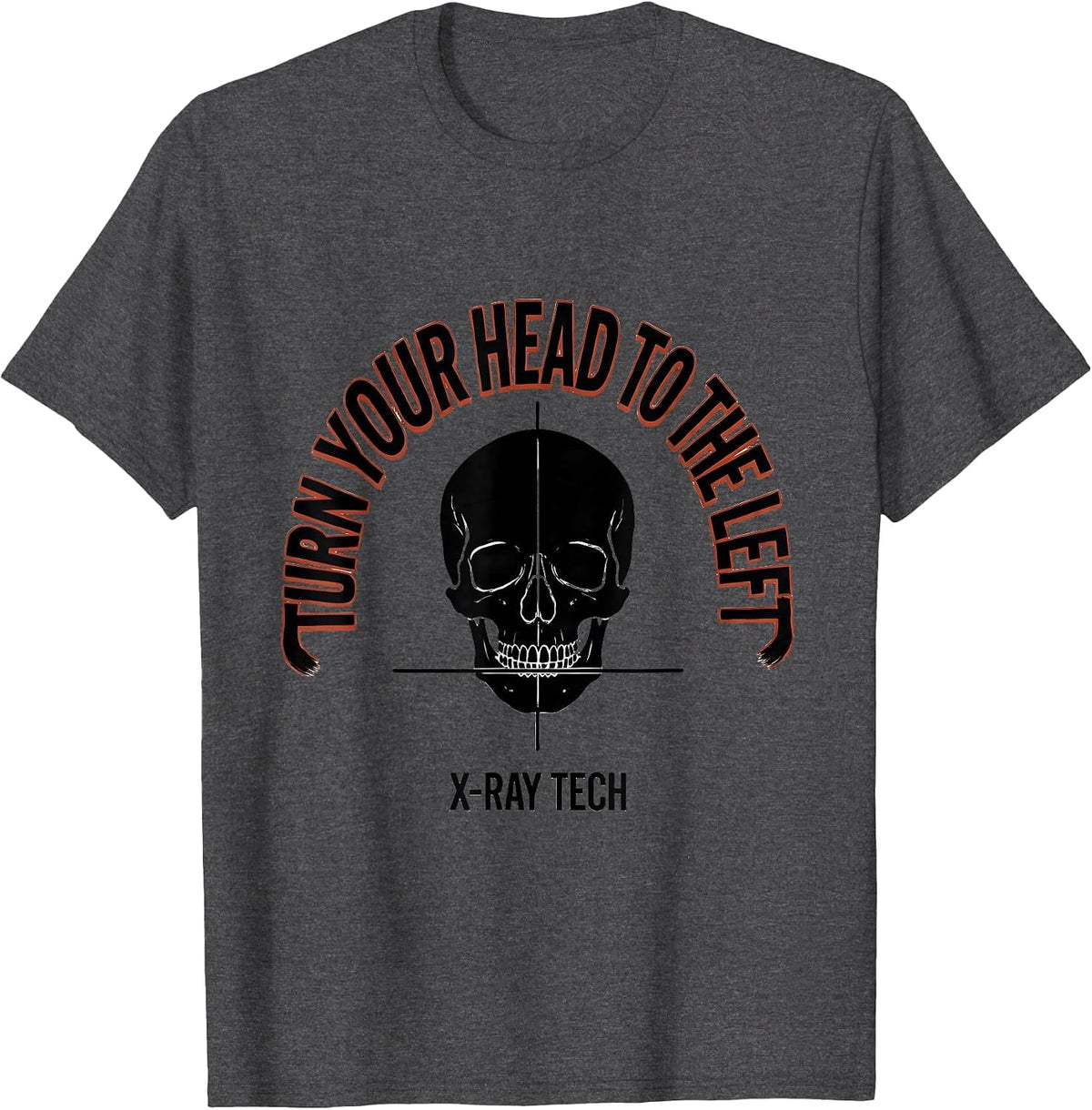 Turn Your Head To The Left — X-Ray Tech Radiology T-Shirt - Dark Heather Grey
