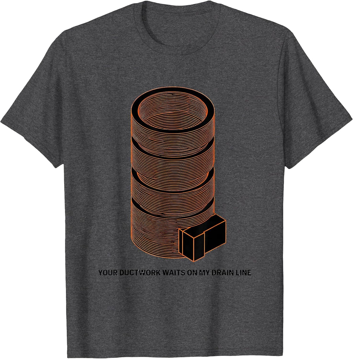 Your Ductwork Waits On My Drain Line Funny Plumber T-Shirt - Dark Heather Grey