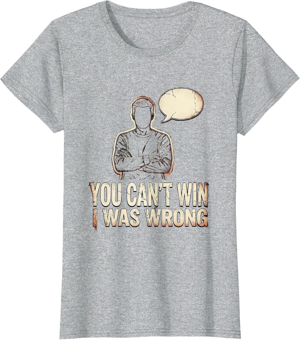 You Can't Win, I Was Wrong Distressed Funny Debate Sarcastic T-Shirt - Heather Grey