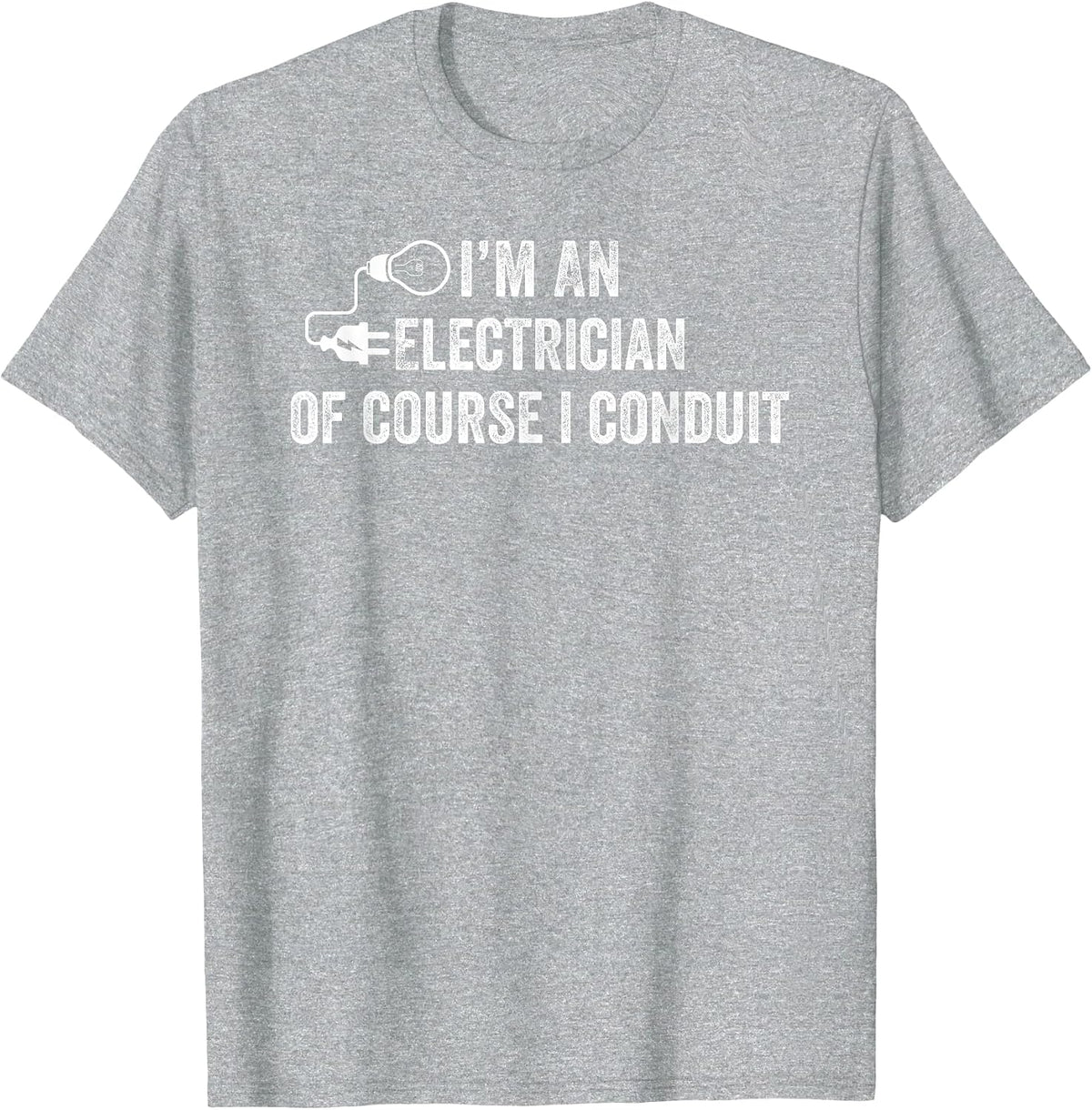 I'm an Electrician of Course I Conduit Electrical Men Women T-Shirt - Heather Grey