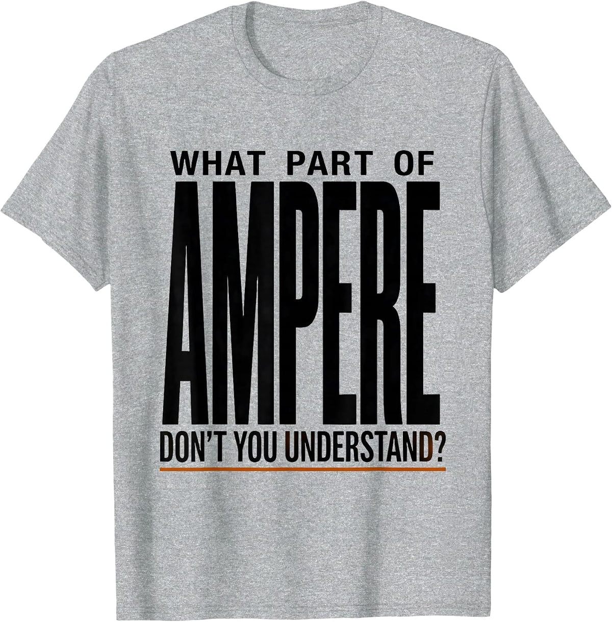 Men's What Part Of Ampere Don't You Understand? Funny Electrician T-Shirt - Heather Grey