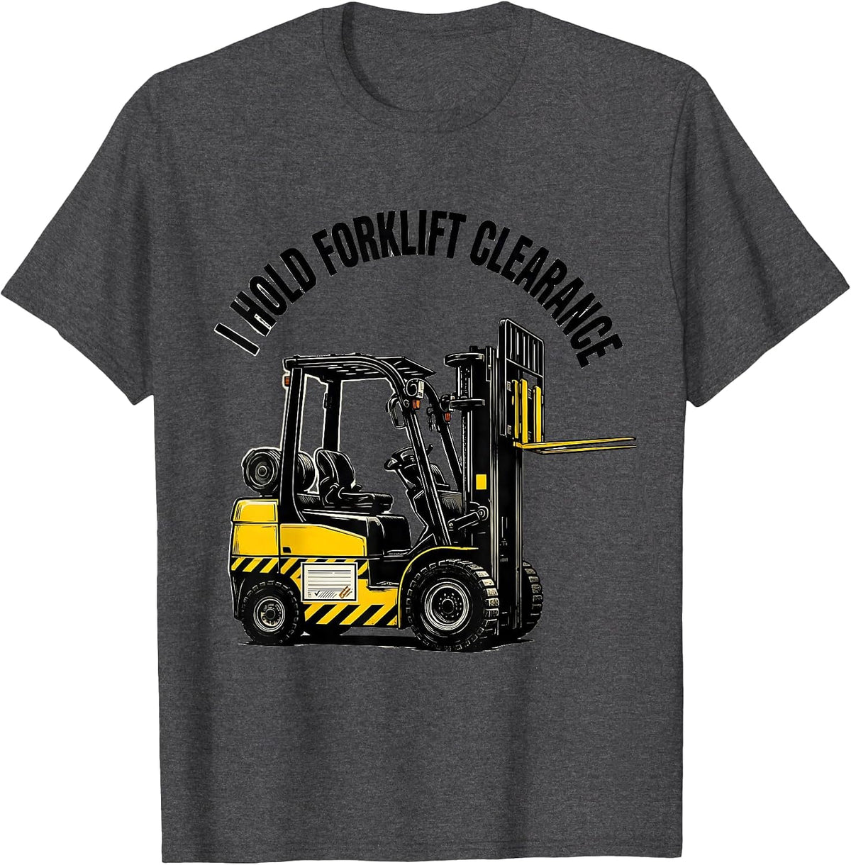 I Hold Forklift Clearance Funny Forklift Operator T-Shirt - Dark Heather Grey