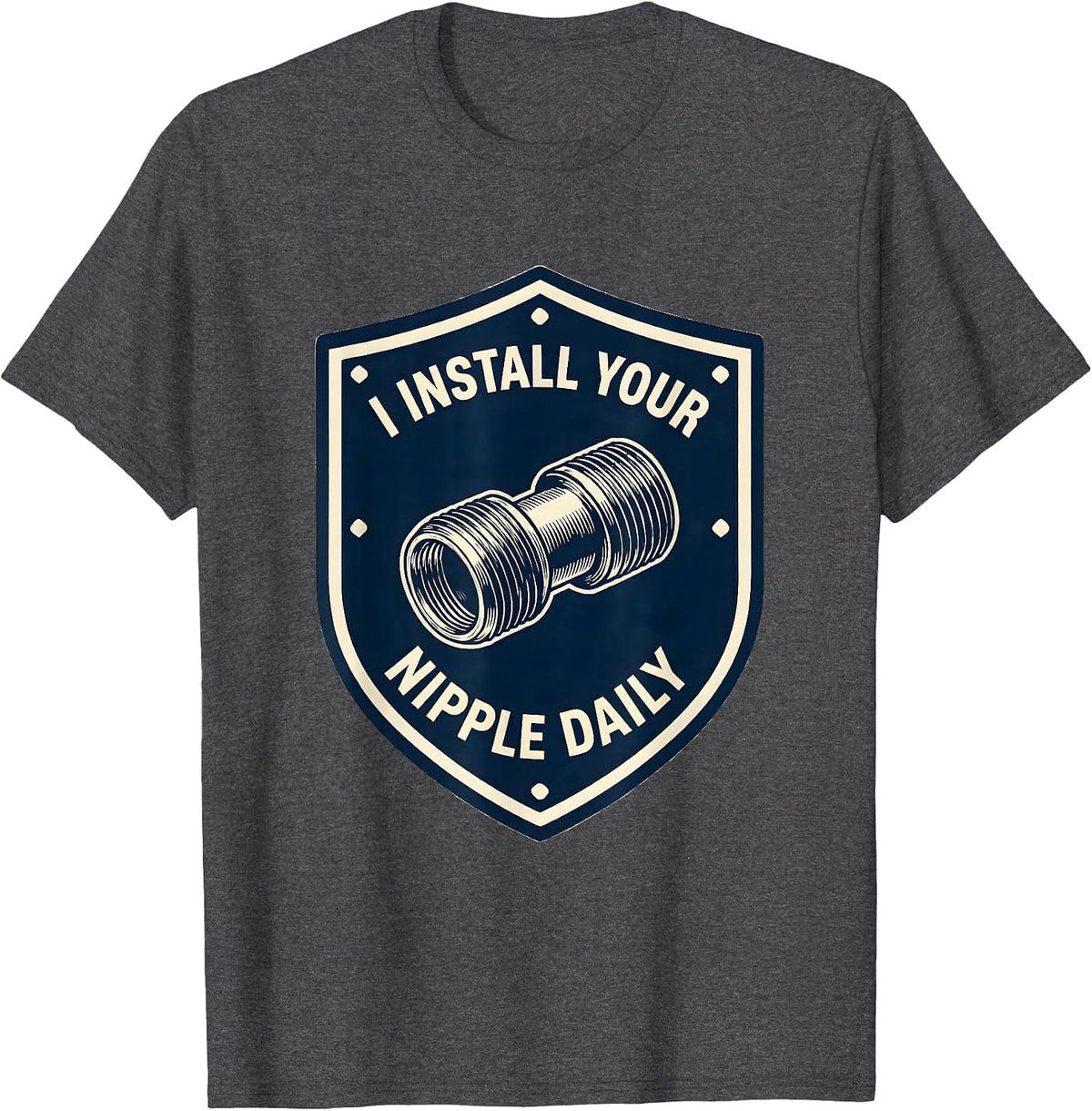 I INSTALL YOUR NIPPLE DAILY Funny Plumber Pipefitter T-Shirt - Dark Heather Grey