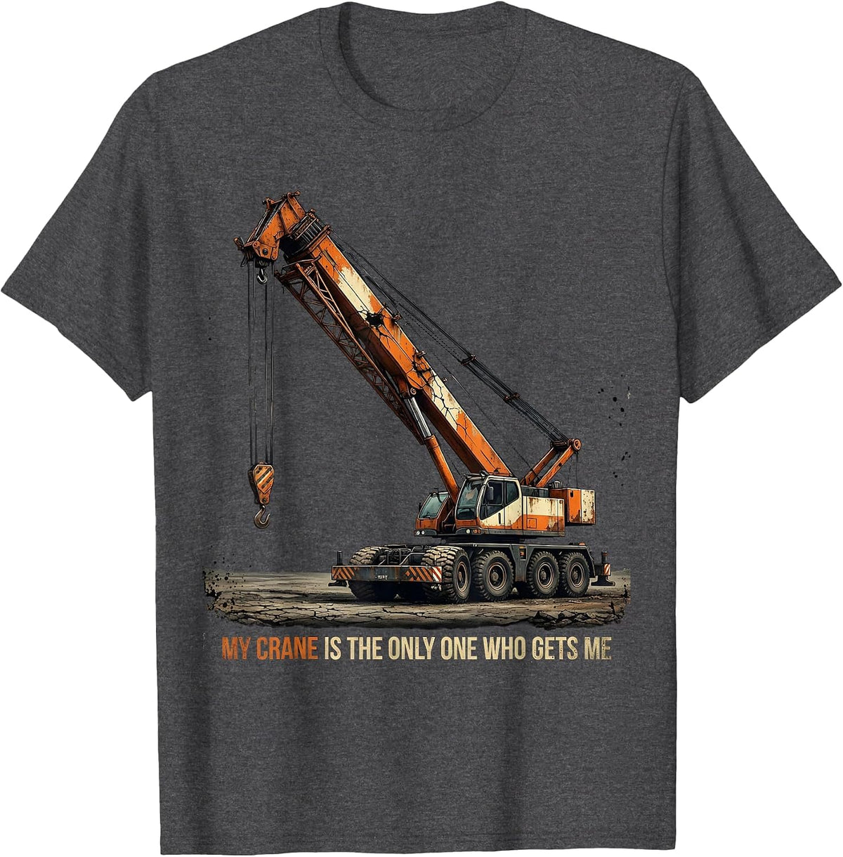 My Crane Is The Only One Who Gets Me Funny Crane Operator T-Shirt - Dark Heather Grey