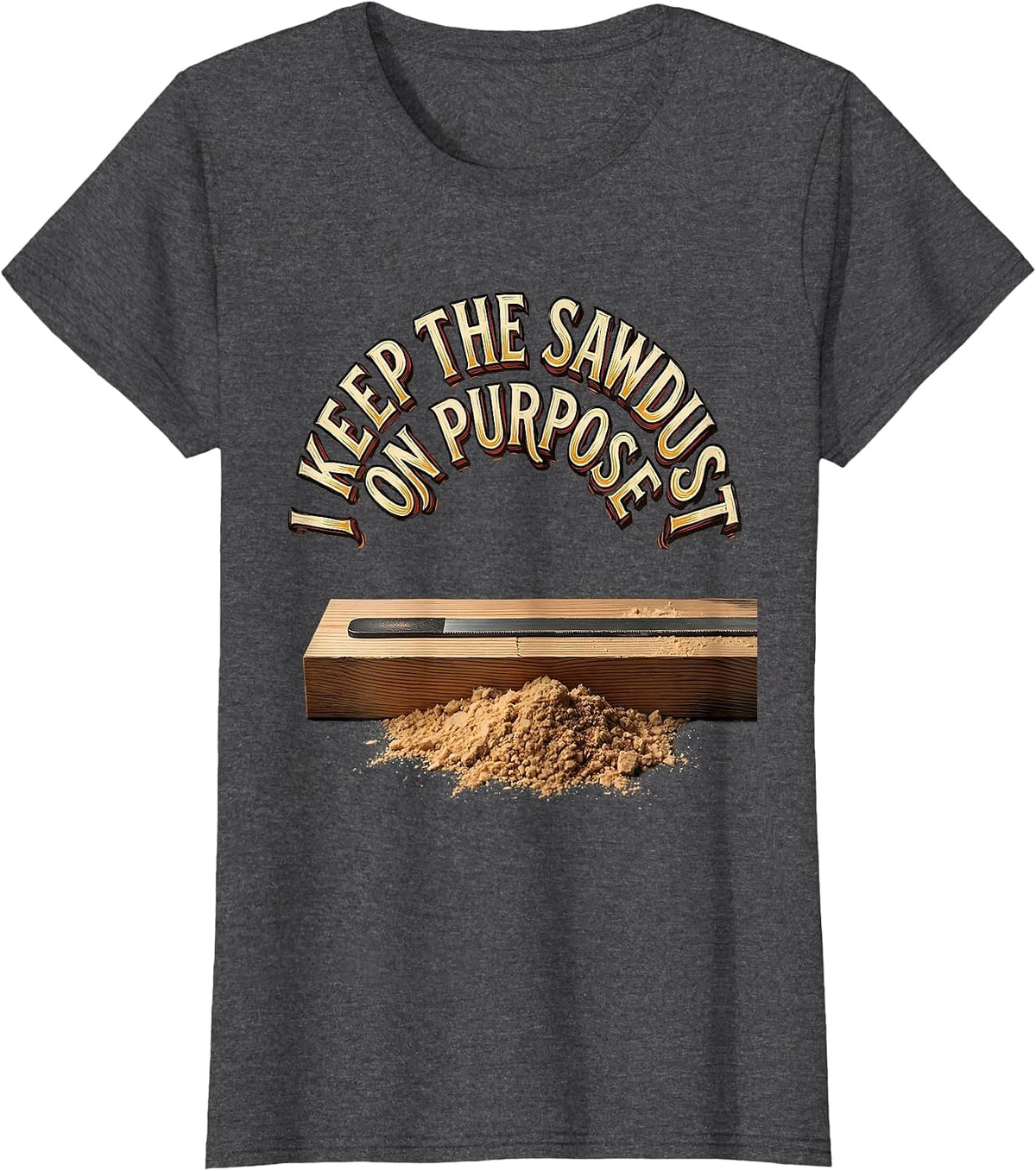 Women's I Keep The Sawdust On Purpose Funny Carpenter Dad T-Shirt - Dark Heather Grey