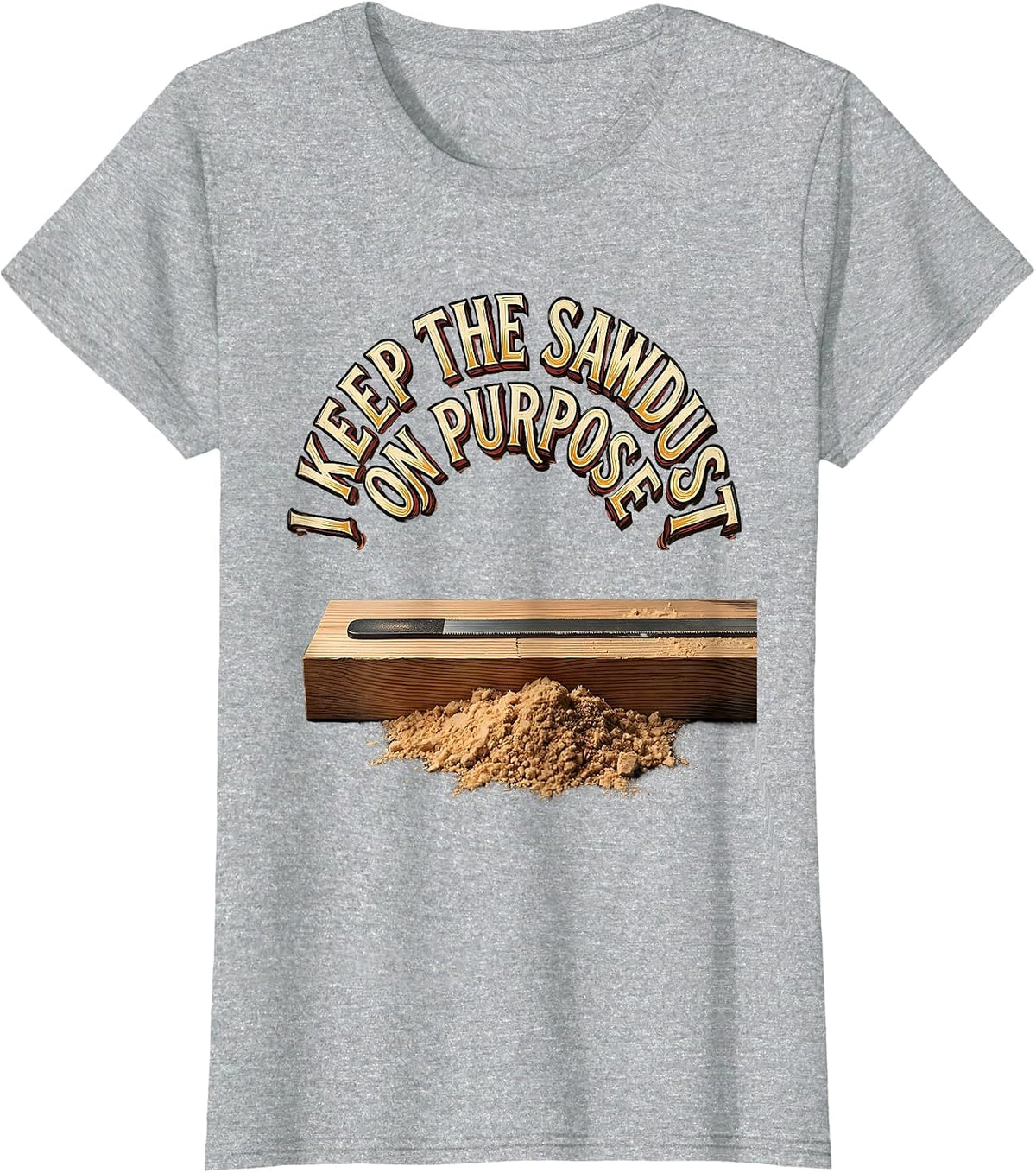Women's I Keep The Sawdust On Purpose Funny Carpenter Dad T-Shirt - Heather Grey