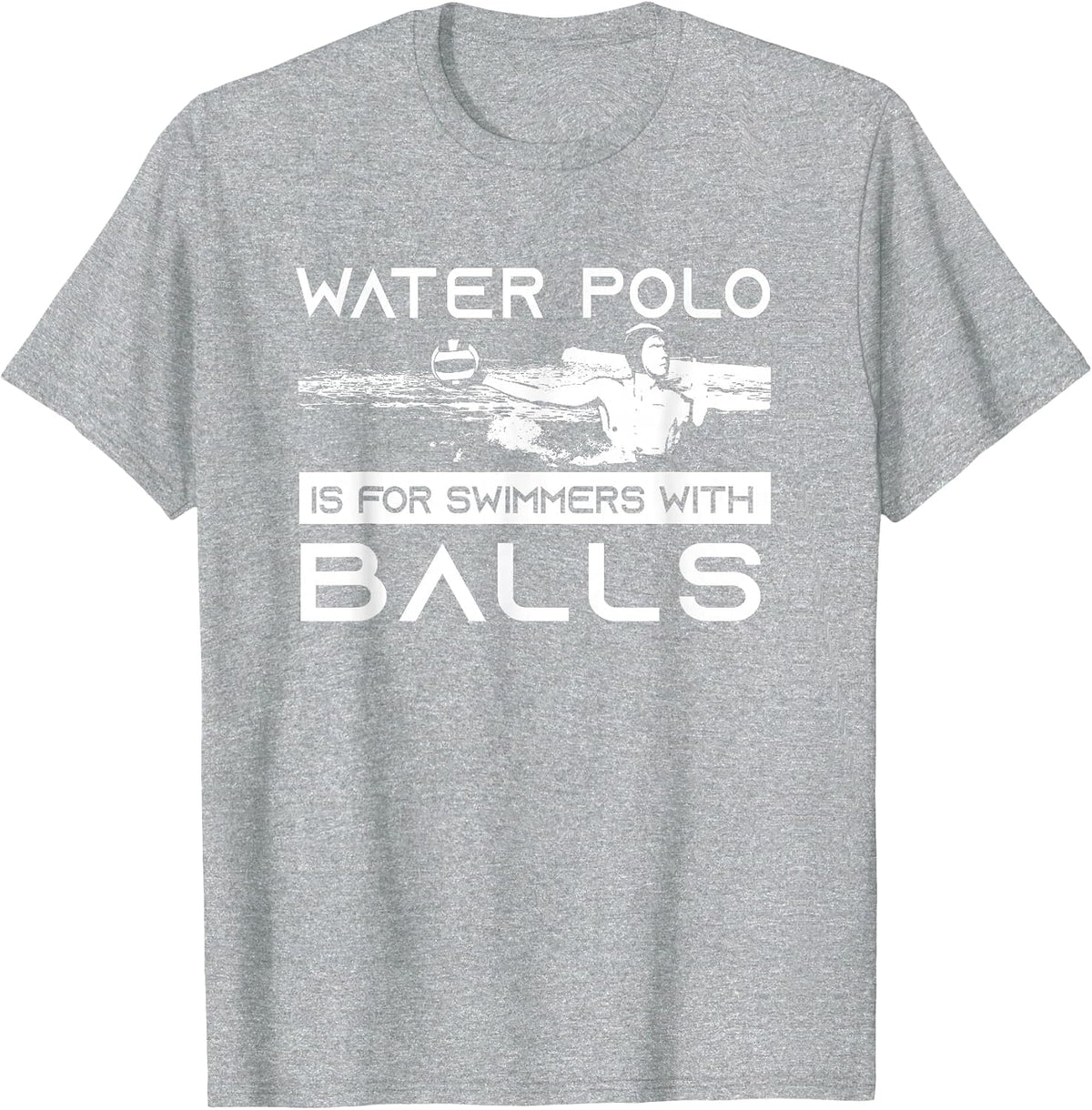 Water Polo is for Swimmers with Balls | Aggressive Player T-Shirt - Heather Grey