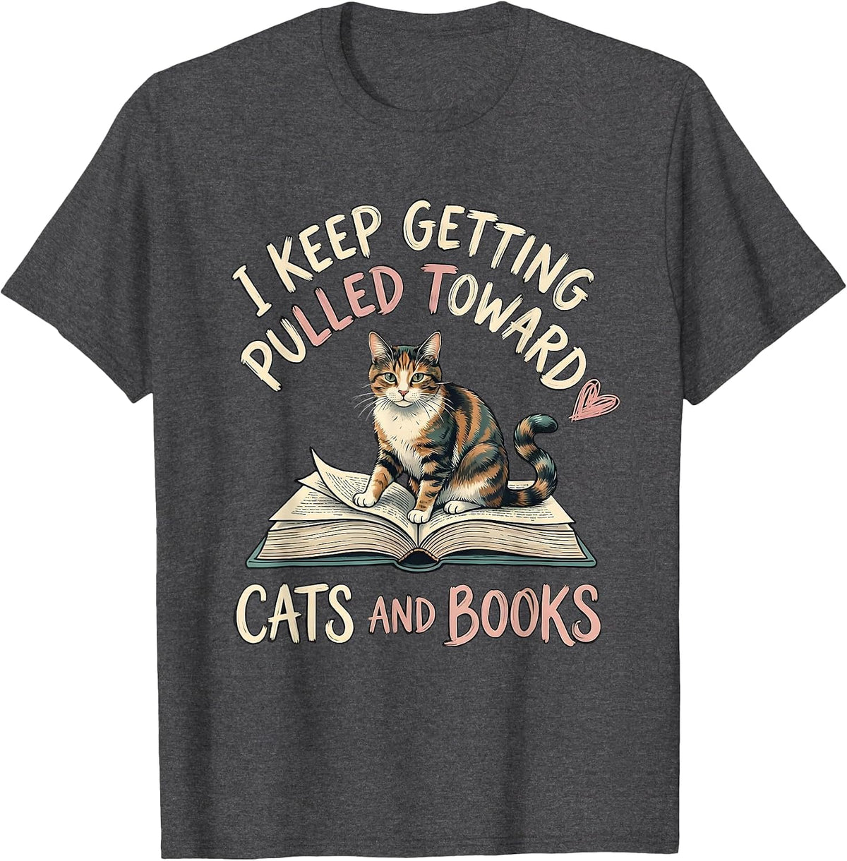 I Keep Getting Pulled Toward Cats And Books Cat Lover T-Shirt - Dark Heather Grey
