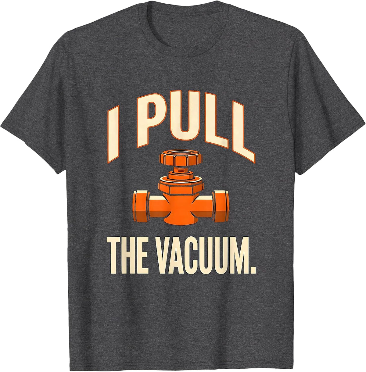 Men's I Pull The Vacuum Funny Plumber Pipefitter Steamfitter Gift T-Shirt - Dark Heather Grey