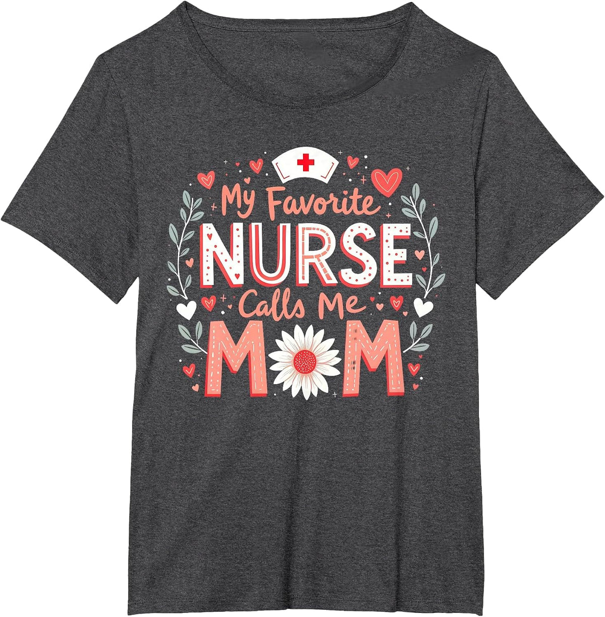 My Favorite Nurse Calls Me Mom Nursing Mothers Day Flower T-Shirt - Dark Heather Grey