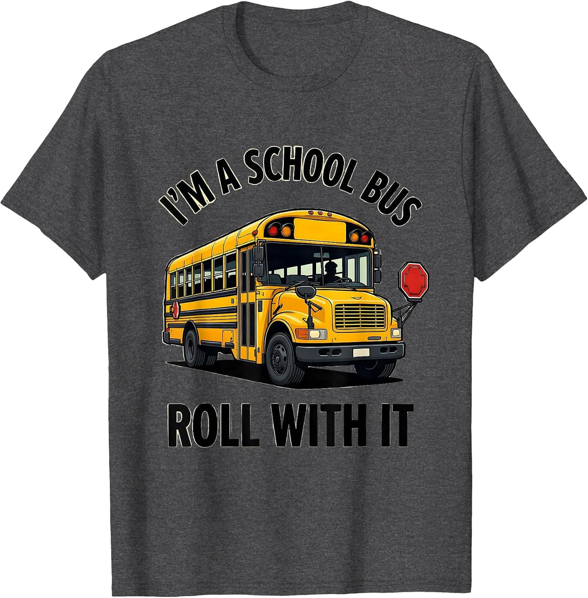 I'm A School Bus Roll With It Funny School Bus Driver T-Shirt - Dark Heather Grey
