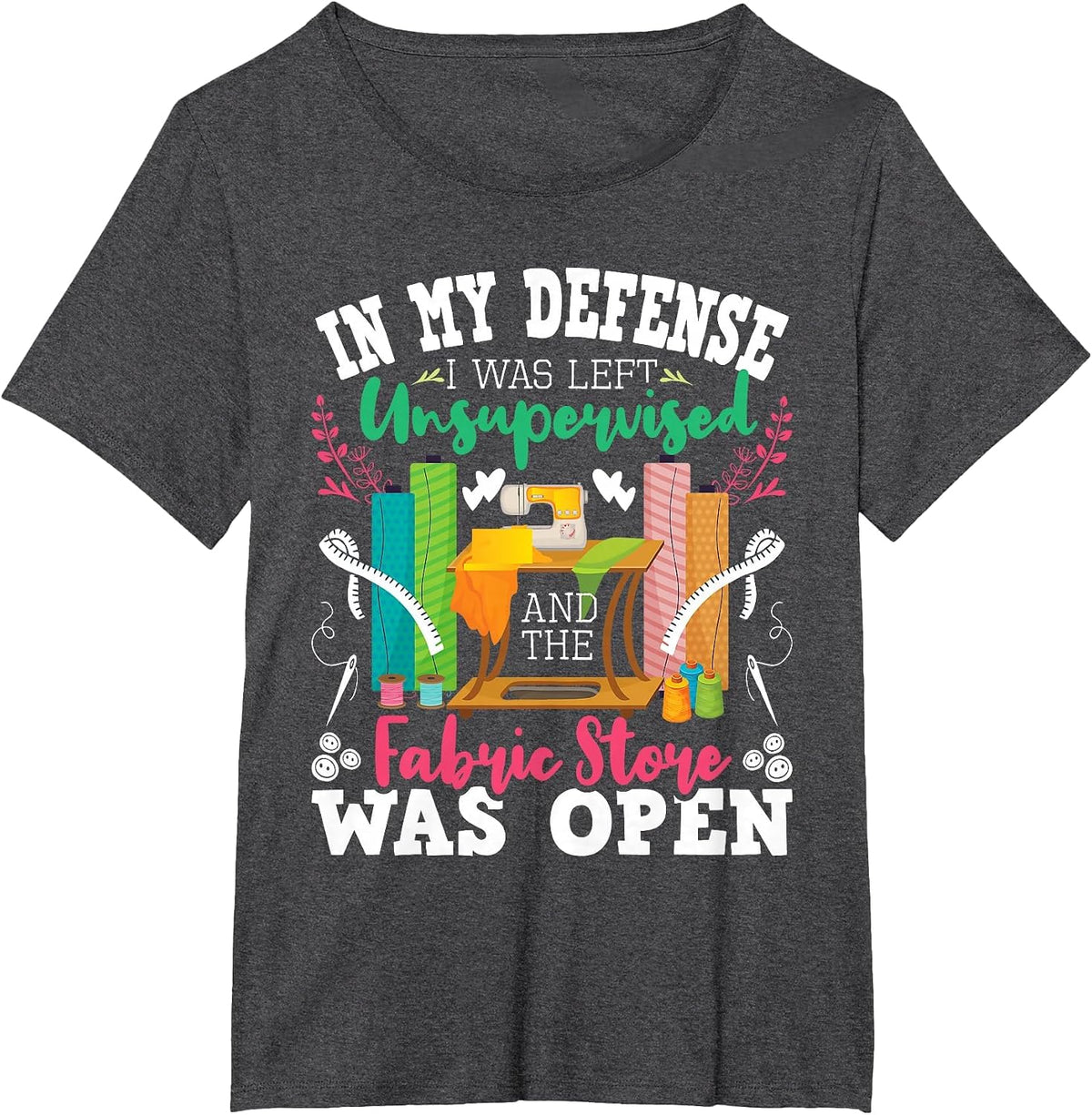 Unsupervised and The Fabric Store was Open - Sewing Quilting T-Shirt - Dark Heather Grey