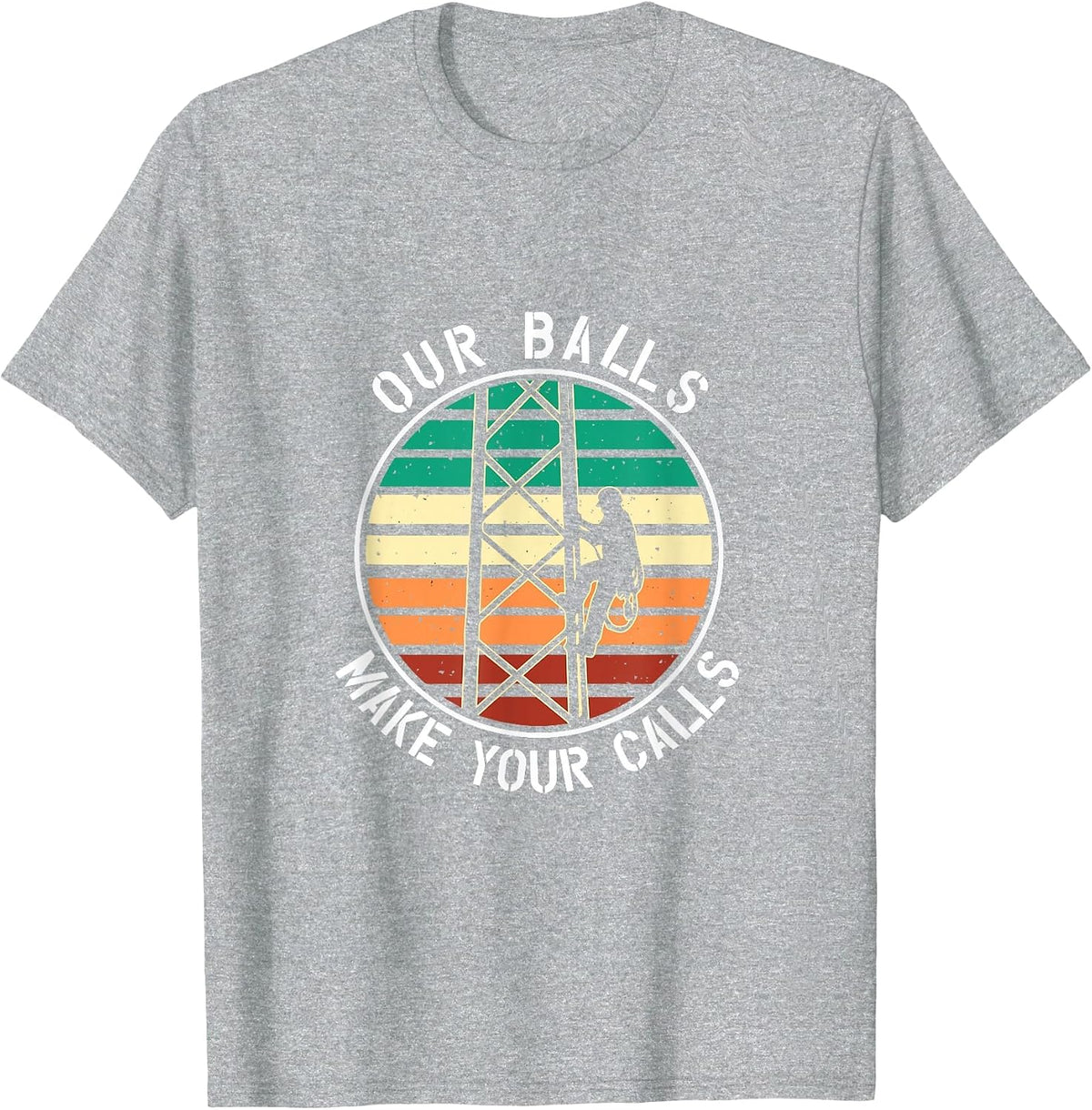 Cell Tower Climber Our Balls Make Your Calls Climbing T-Shirt - Heather Grey