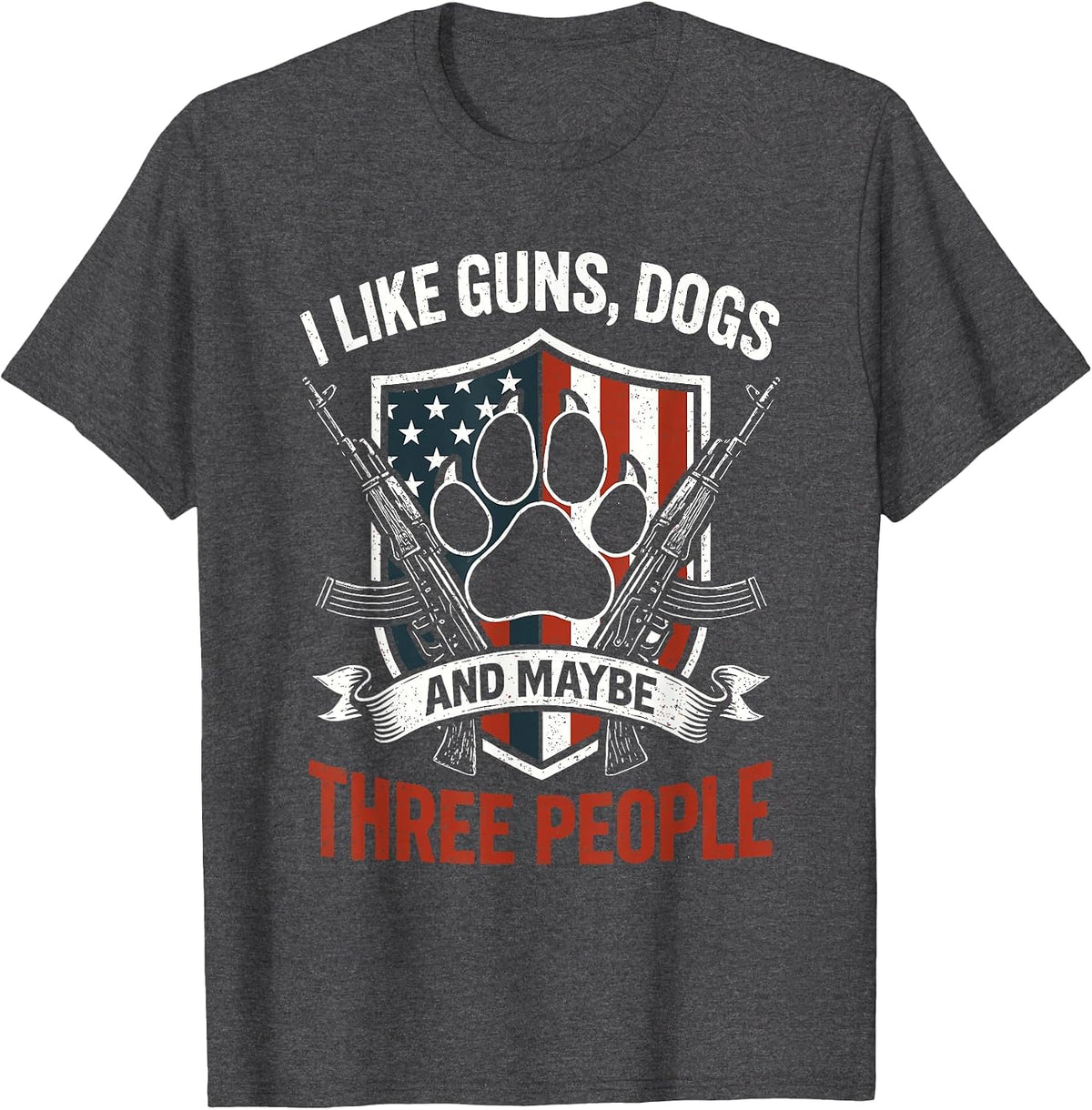 I Like Dogs Guns and Maybe 3 People T Patriotic American T-Shirt - Dark Heather Grey