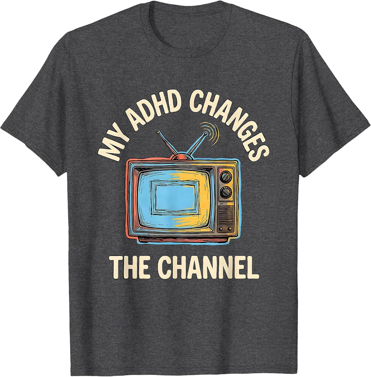 My ADHD Changes The Channel Funny ADHD Awareness T-Shirt - Dark Heather Grey