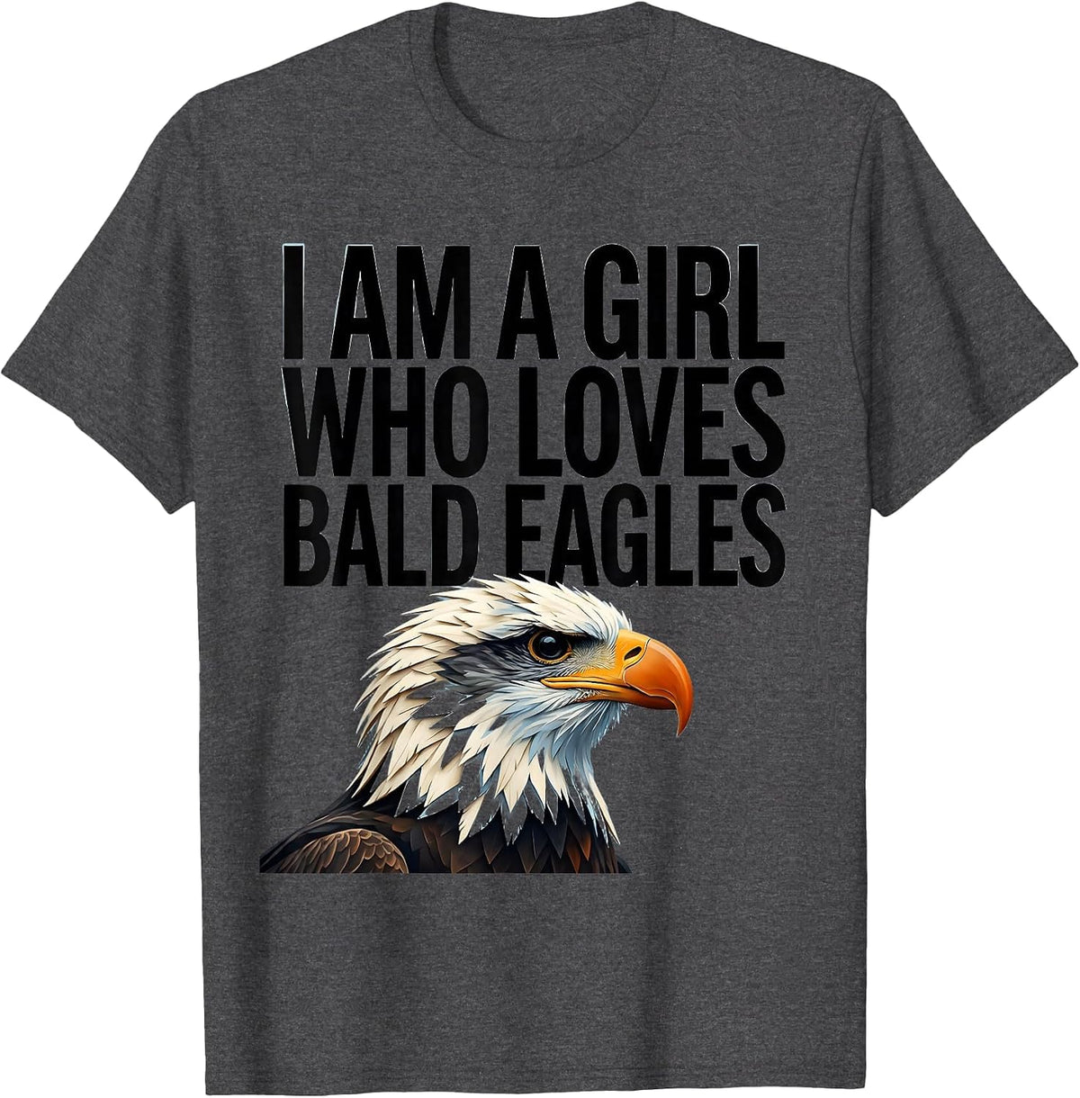 Men's I Am A Girl Who Loves Bald Eagles Funny Bird Lover Humor T-Shirt - Dark Heather Grey