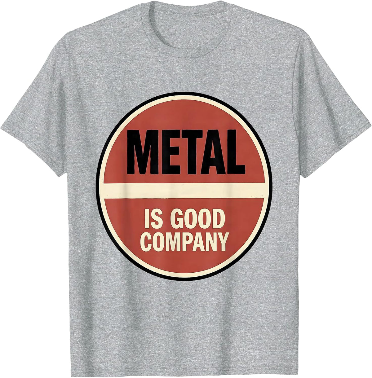 Men's Metal Is Good Company Funny Heavy Metal Fan Deadpan Humor T-Shirt - Heather Grey