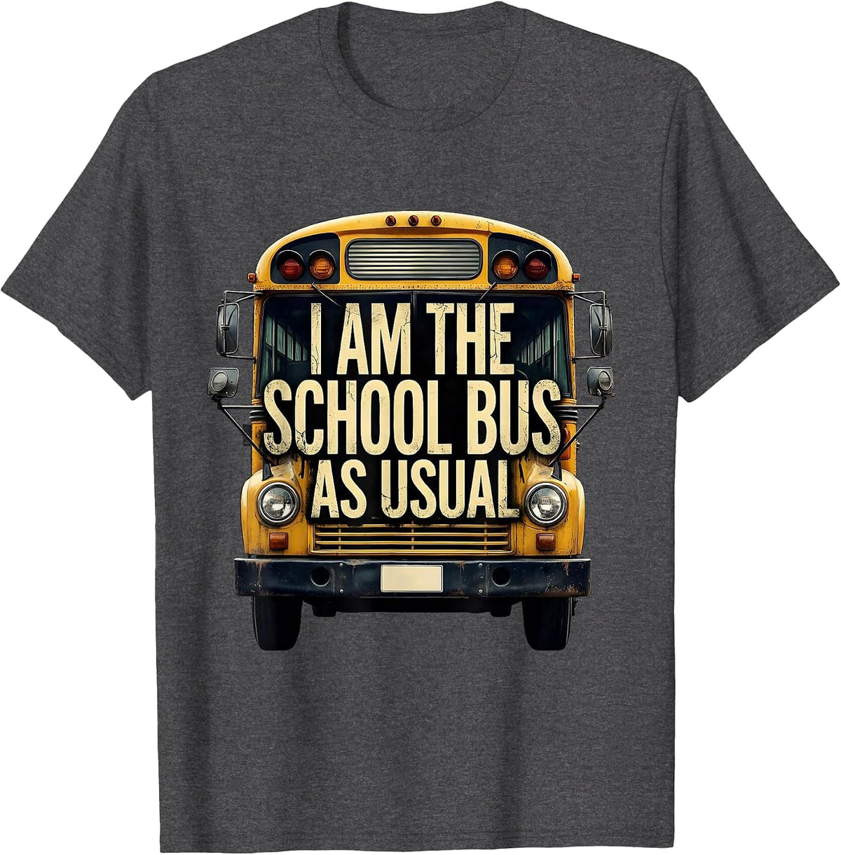 I Am The School Bus, As Usual Funny School Bus Driver T-Shirt - Dark Heather Grey