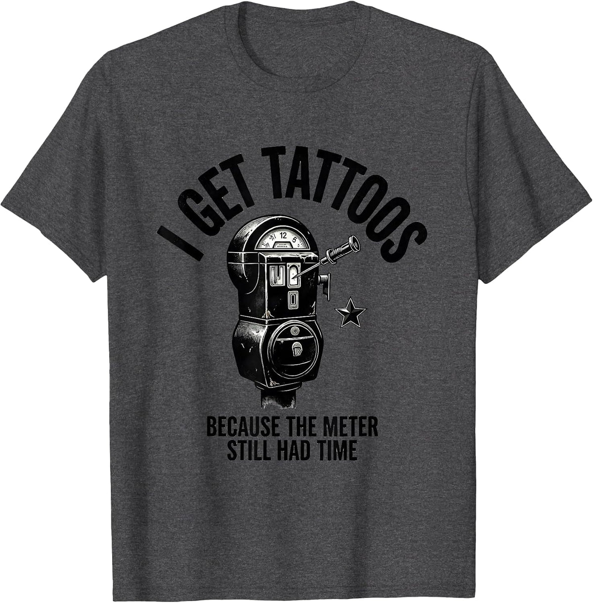 I Get Tattoos Because The Meter Still Had Time Funny Tattoo T-Shirt - Dark Heather Grey